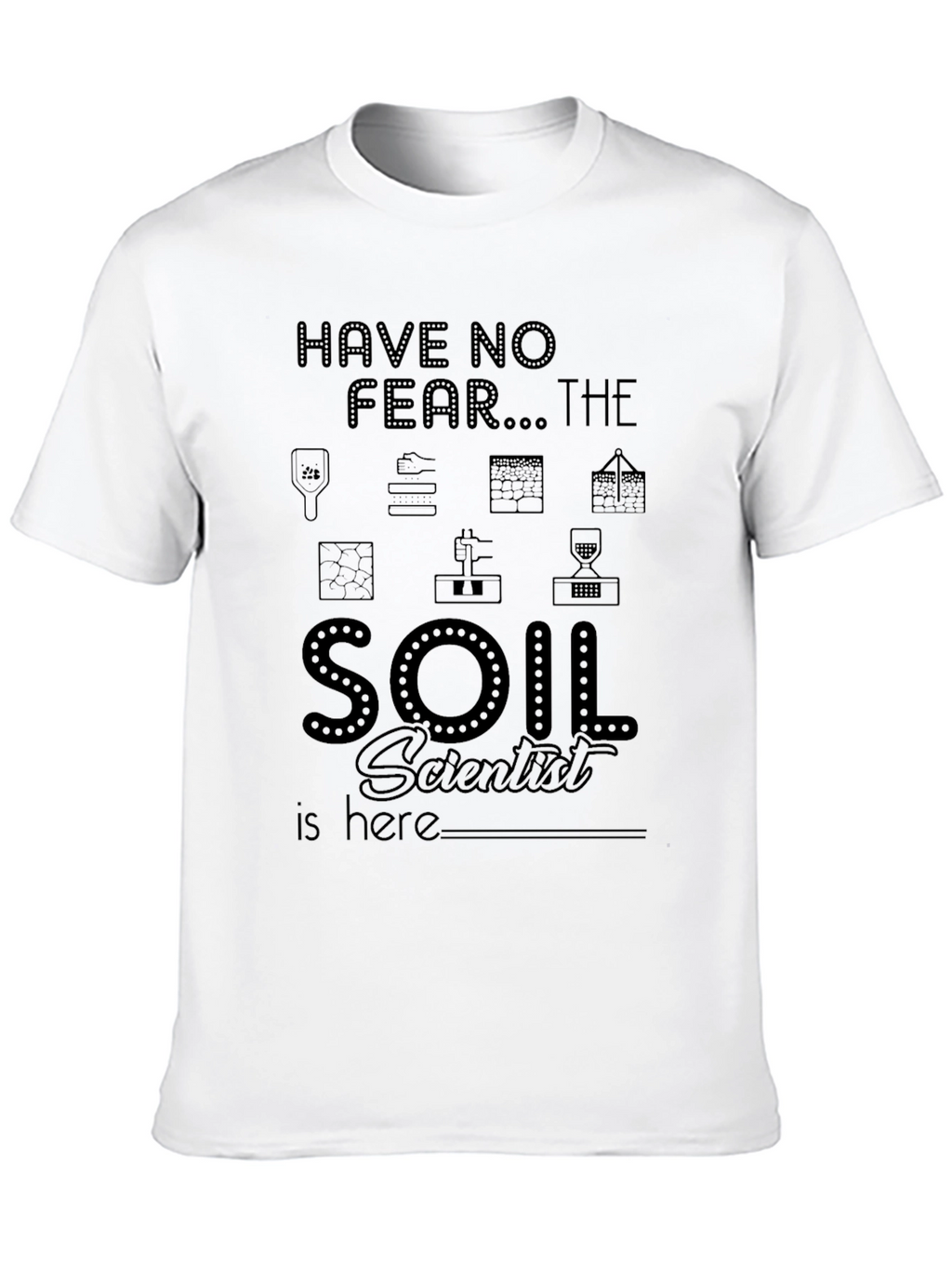 Soil Scientist T-Shirt - Have No Fear!