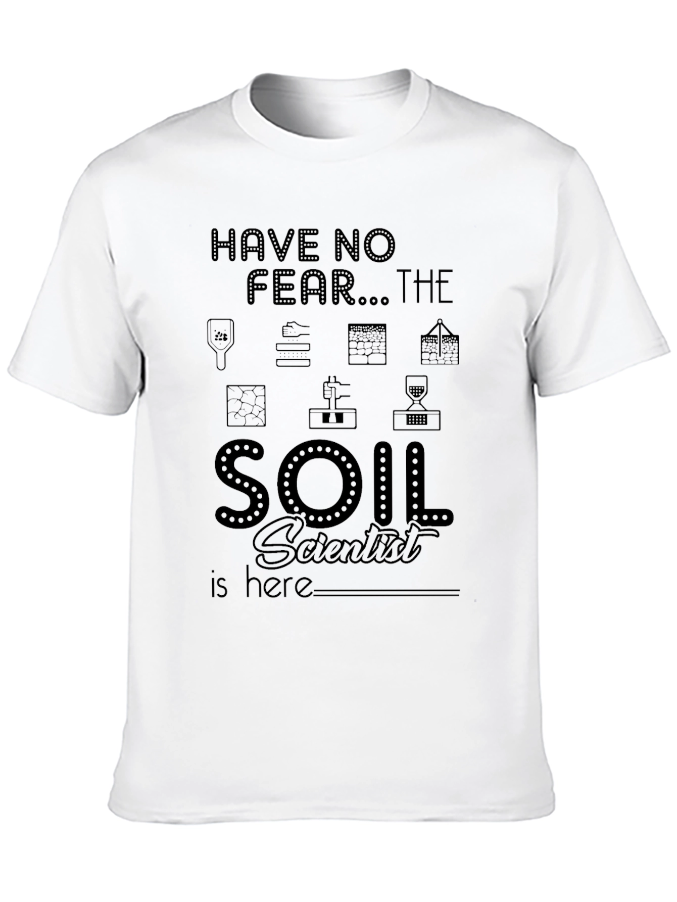 Soil Scientist T-Shirt - Have No Fear!