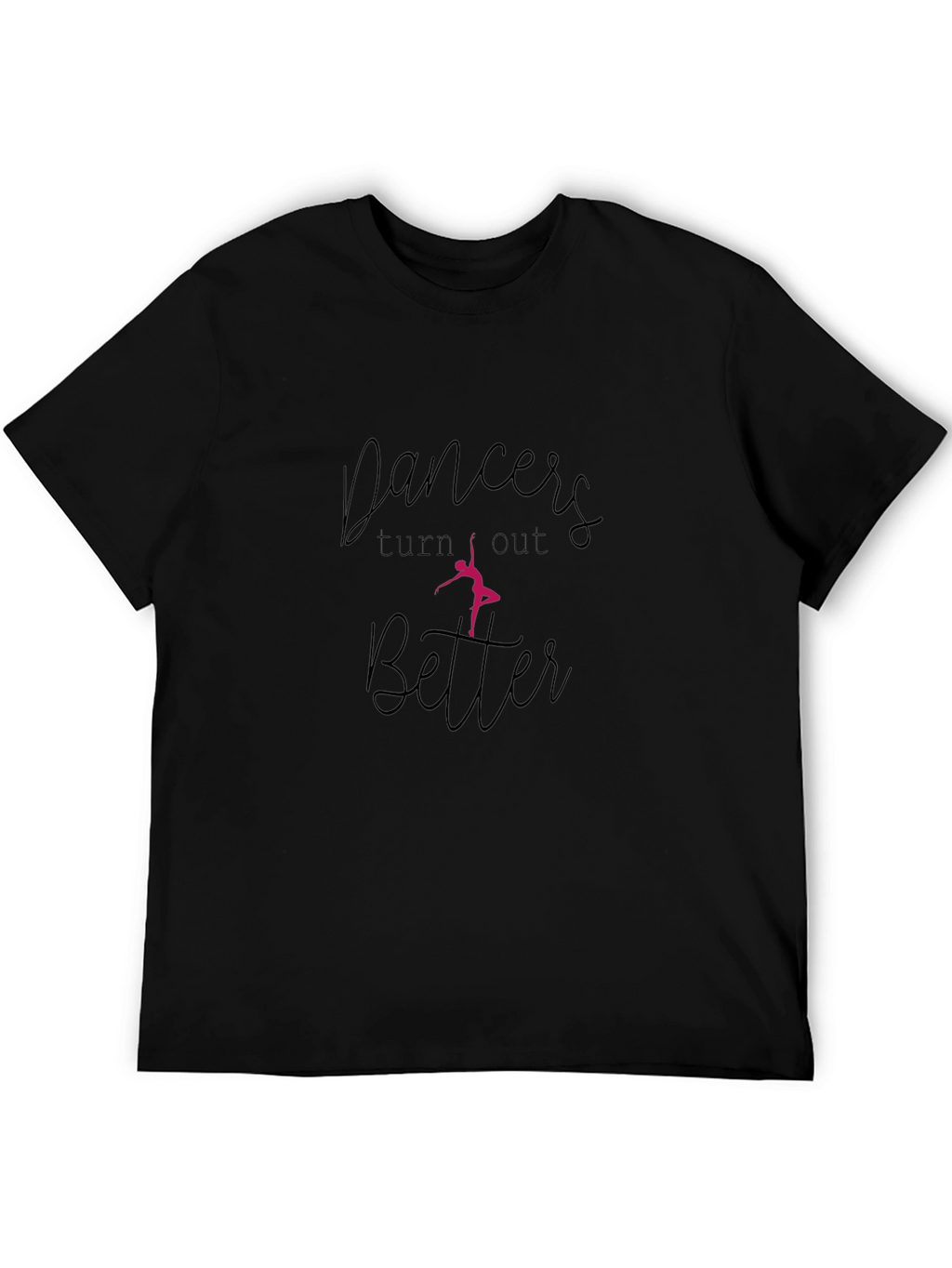 Dancers Turn Out Better Black T-Shirt