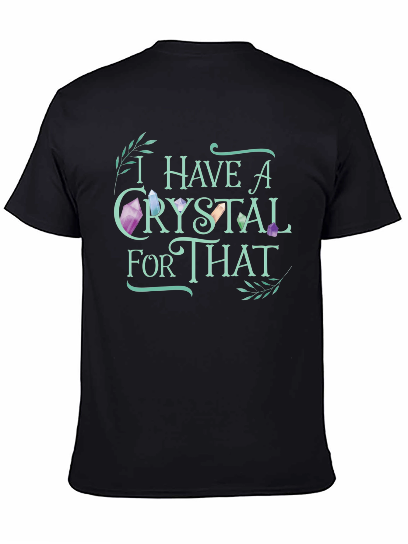 Crystal Lover T-Shirt - I Have A Crystal For That