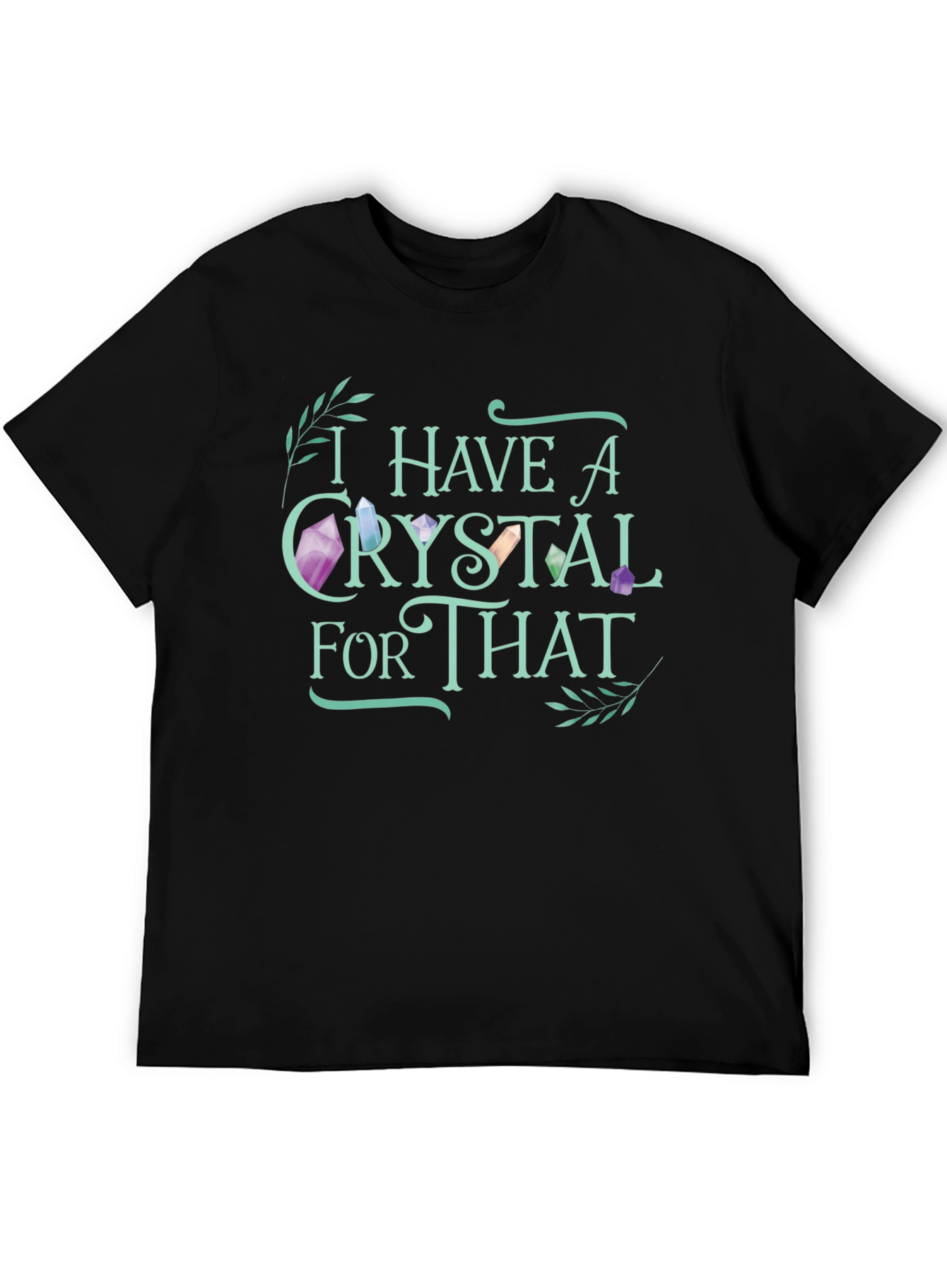 Crystal Lover T-Shirt - I Have A Crystal For That