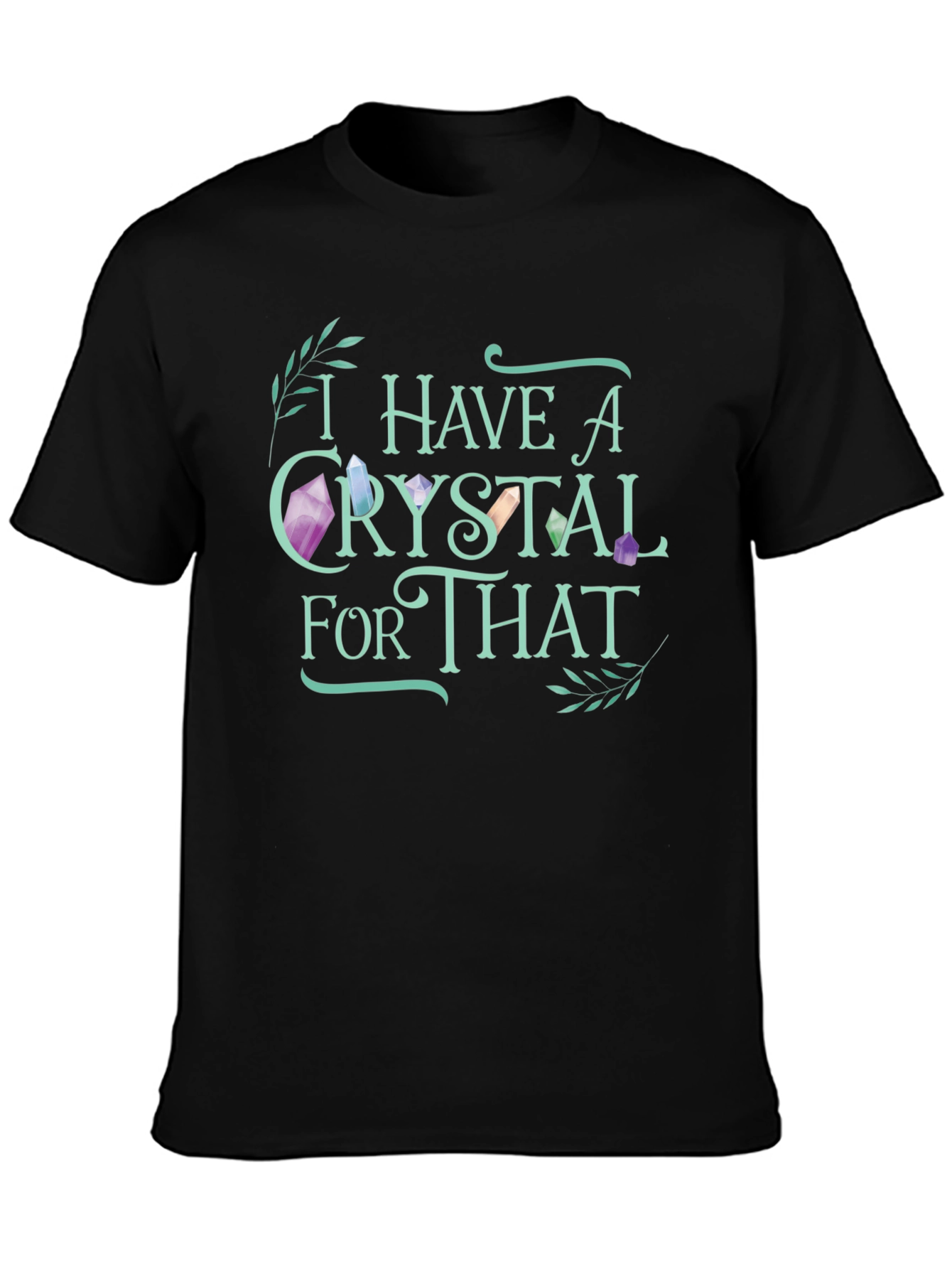 Crystal Lover T-Shirt - I Have A Crystal For That