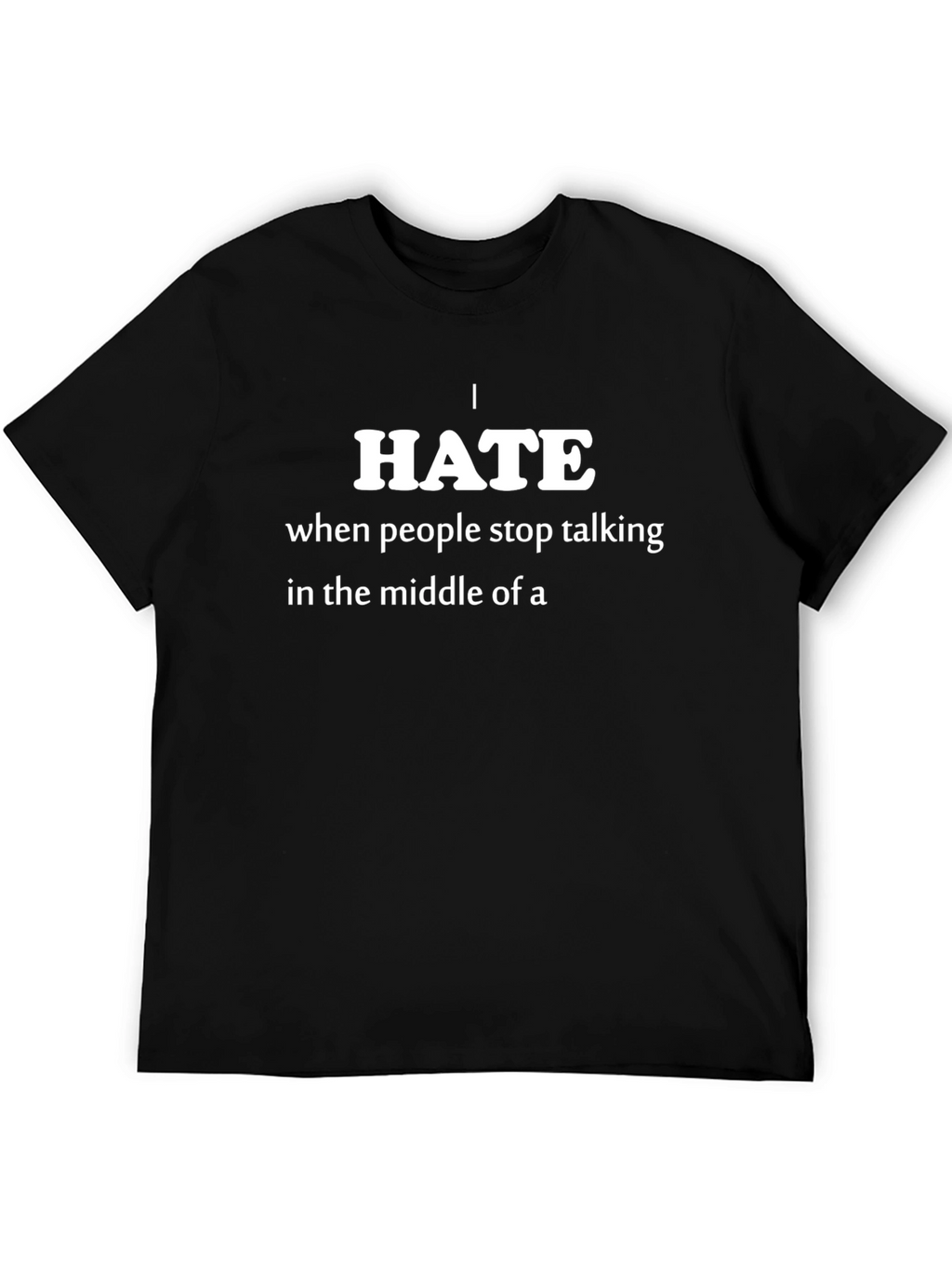 I Hate When People Stop Talking Funny T-Shirt