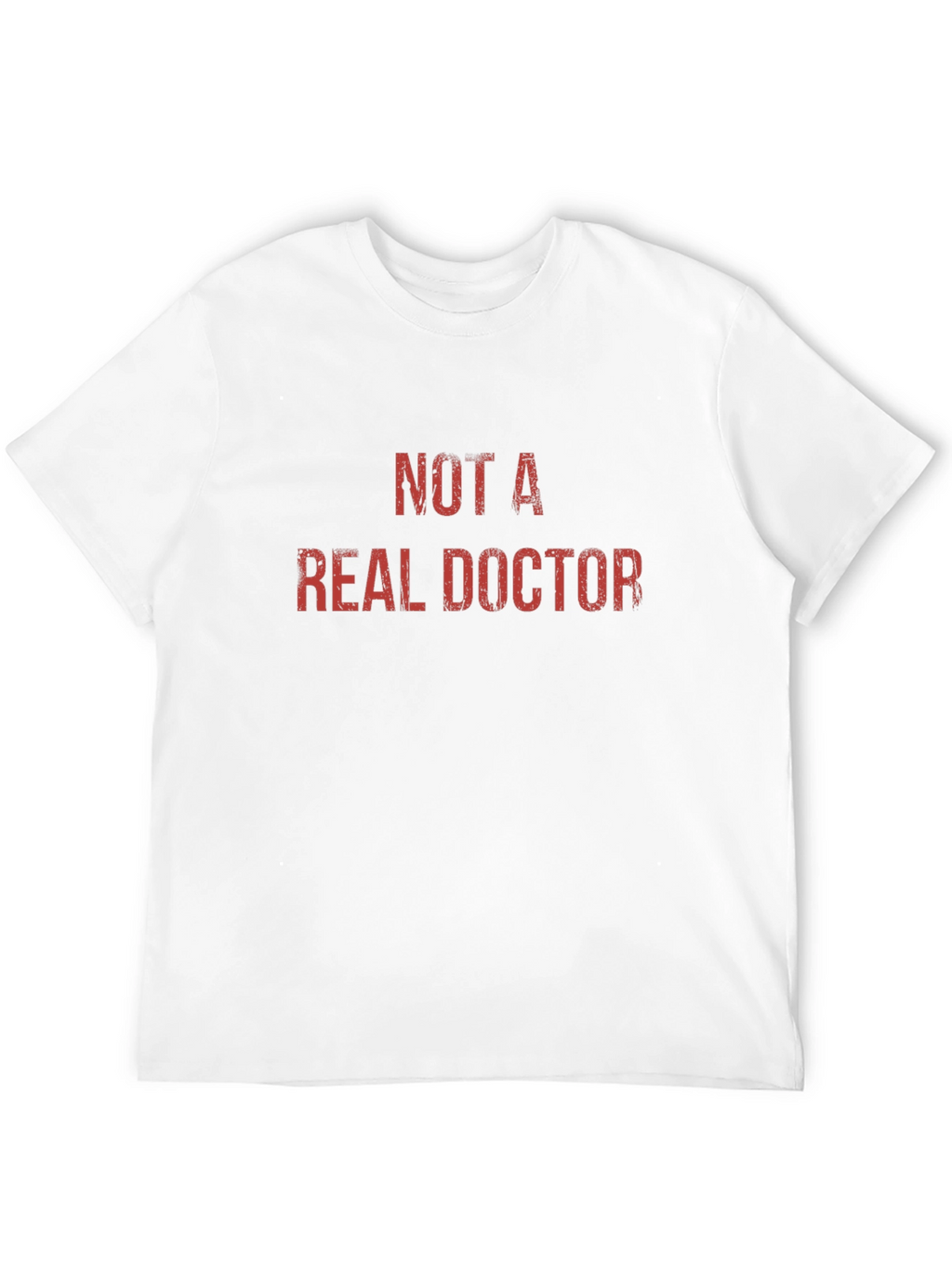 Not A Real Doctor - Novelty Graphic T-Shirt