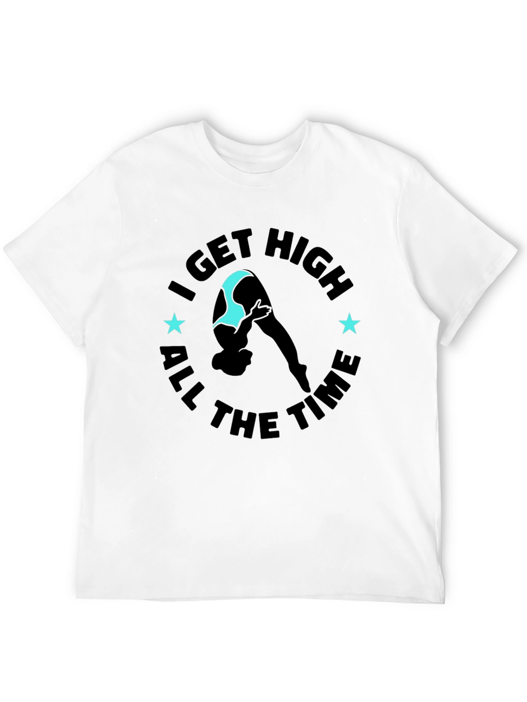 I Get High All The Time Graphic Tee