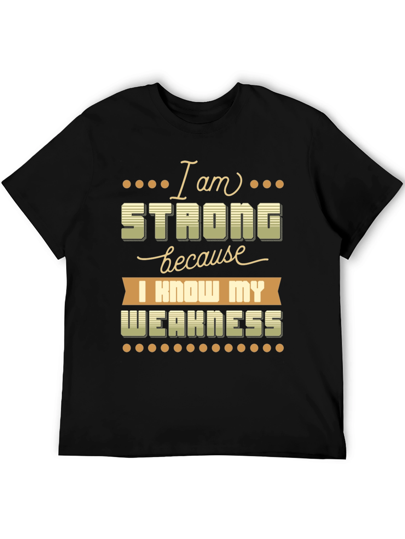 Motivational T-Shirt: I Am Strong Know My Weakness