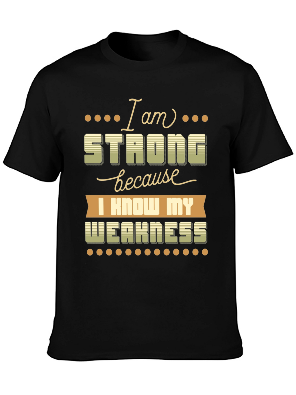 Motivational T-Shirt: I Am Strong Know My Weakness