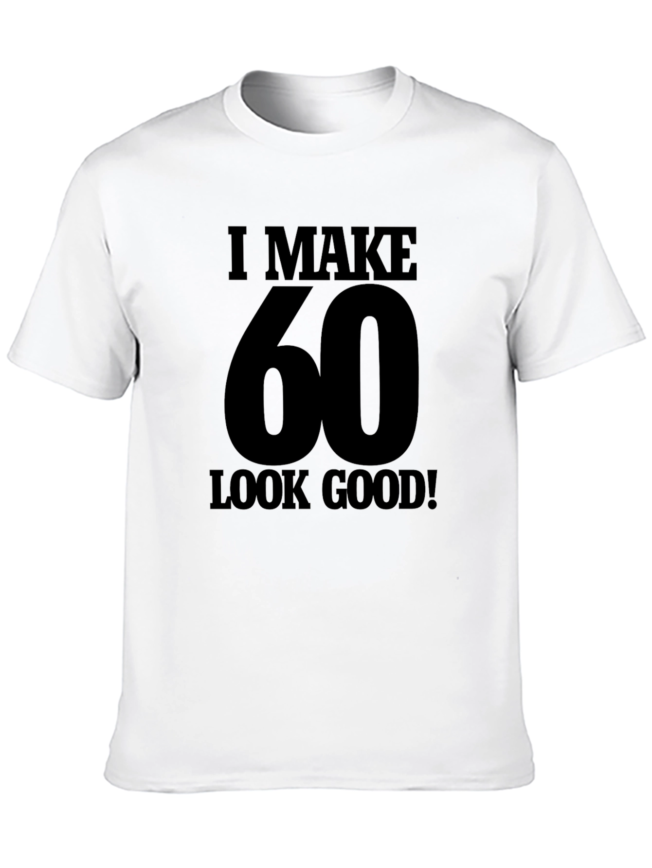 I Make 60 Look Good T-Shirt