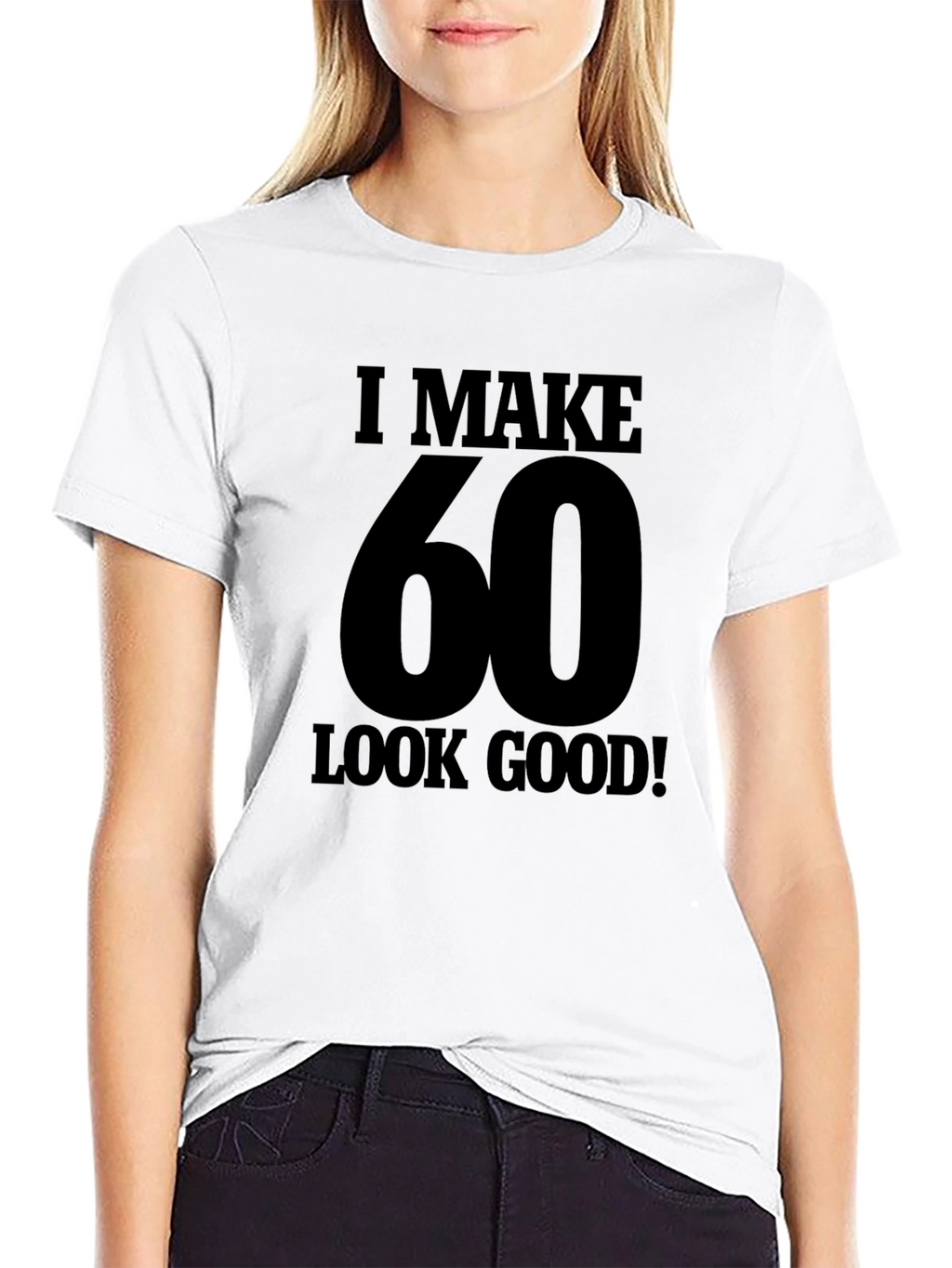 I Make 60 Look Good T-Shirt