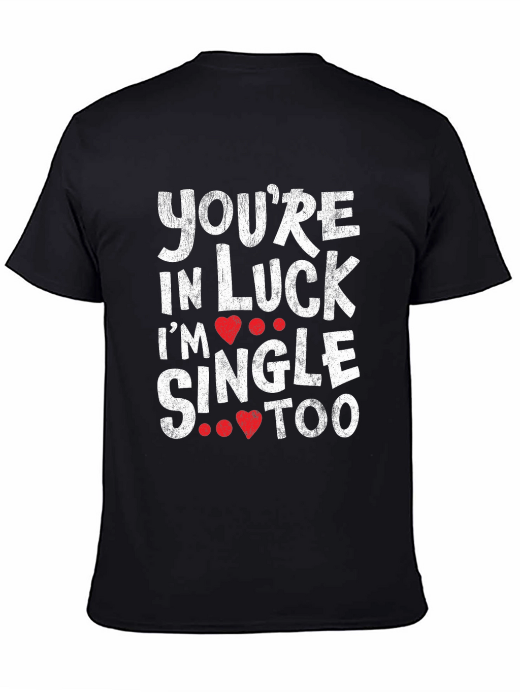 Youre in Luck Im Single Too Graphic Tee