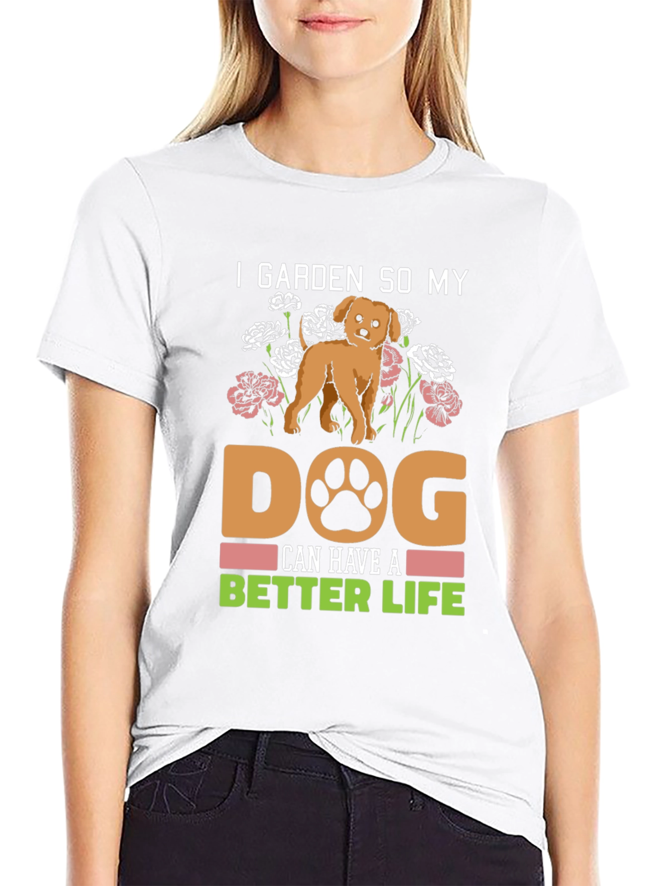 I Garden So My Dog Can Have A Better Life T-Shirt