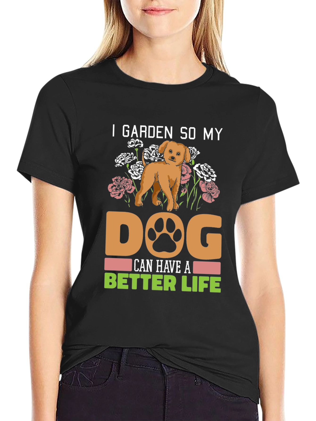 I Garden So My Dog Can Have A Better Life T-Shirt