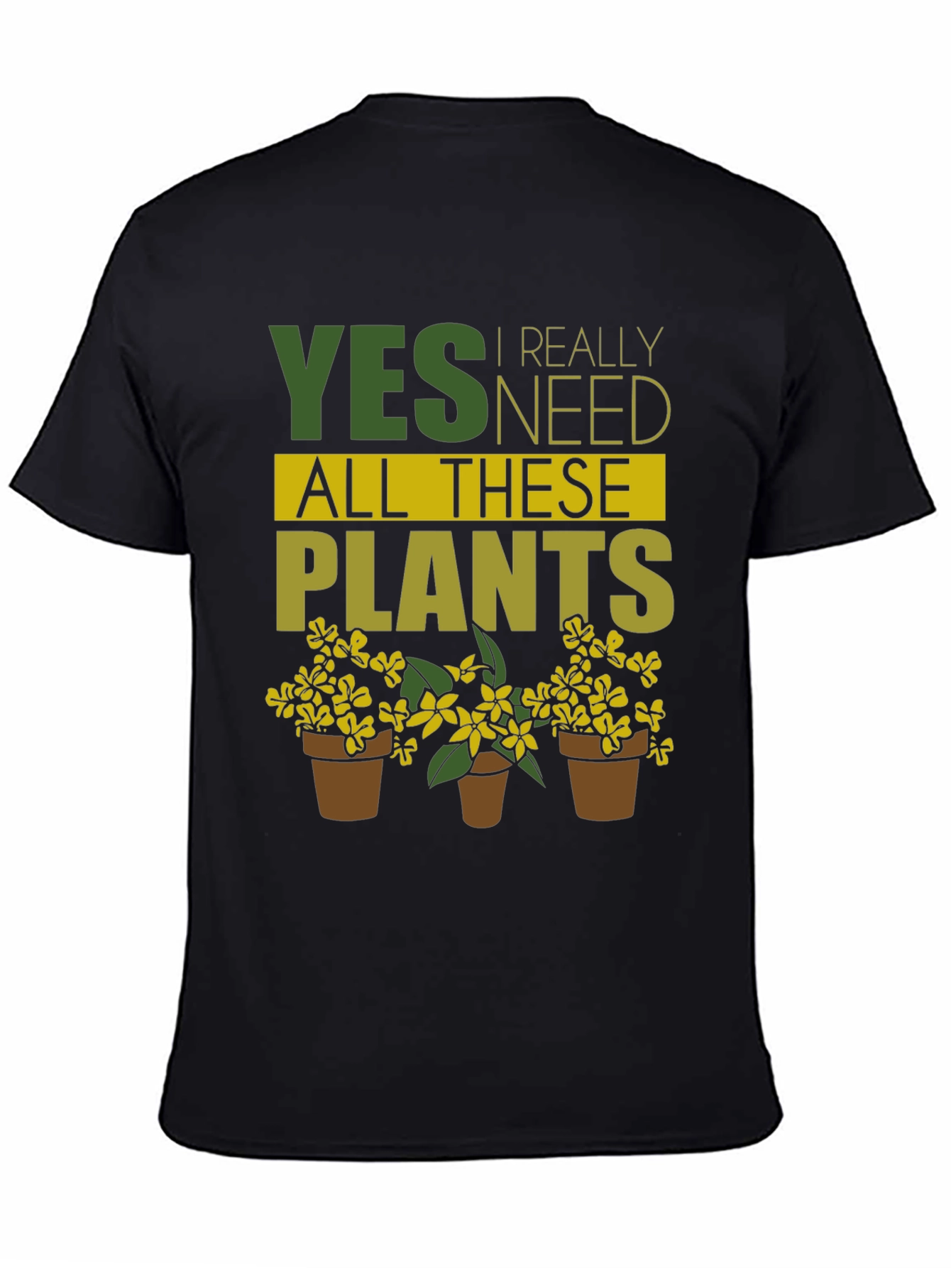 Funny Gardening T-Shirt - Yes I Need All These Plants!