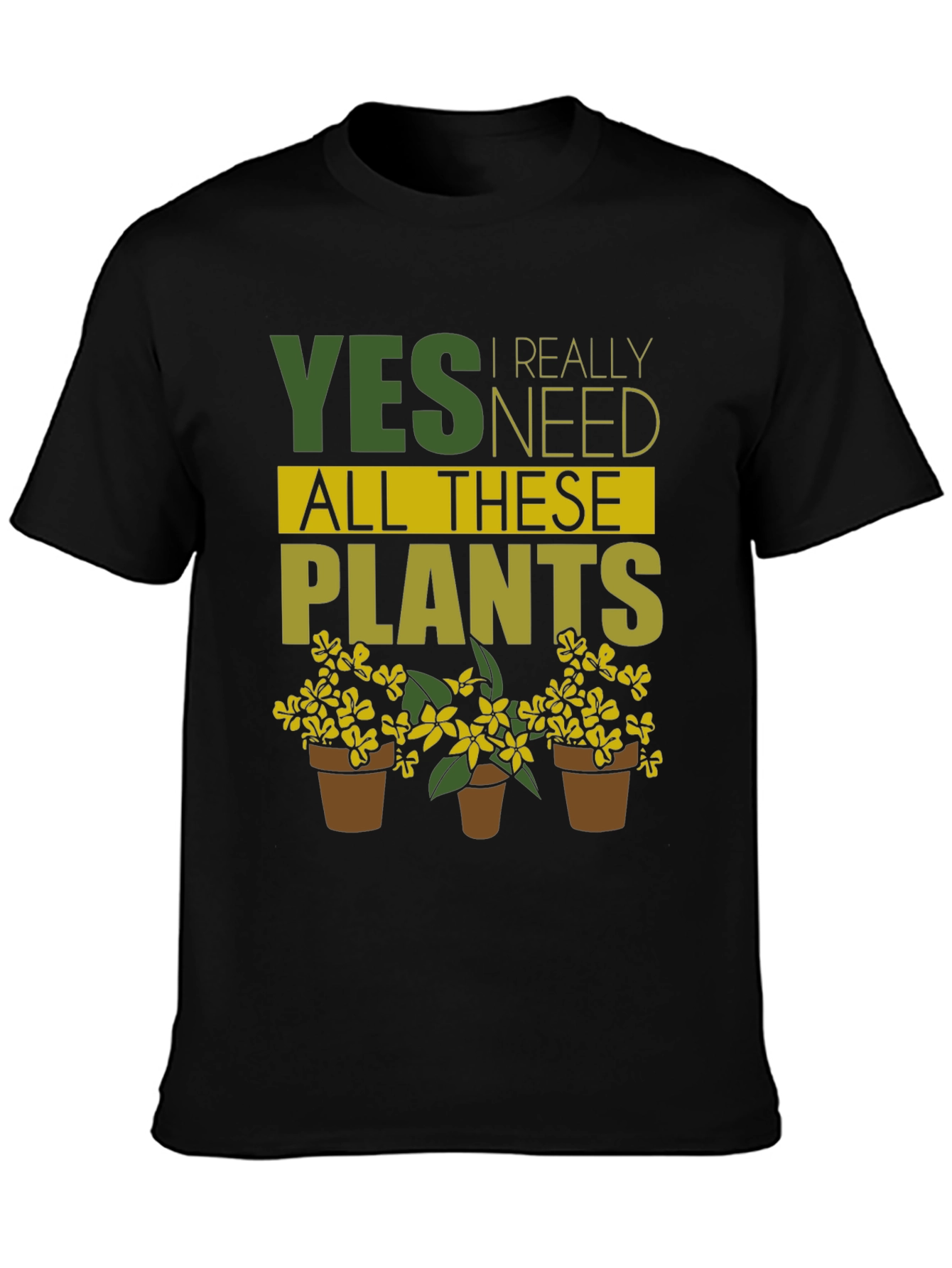 Funny Gardening T-Shirt - Yes I Need All These Plants!