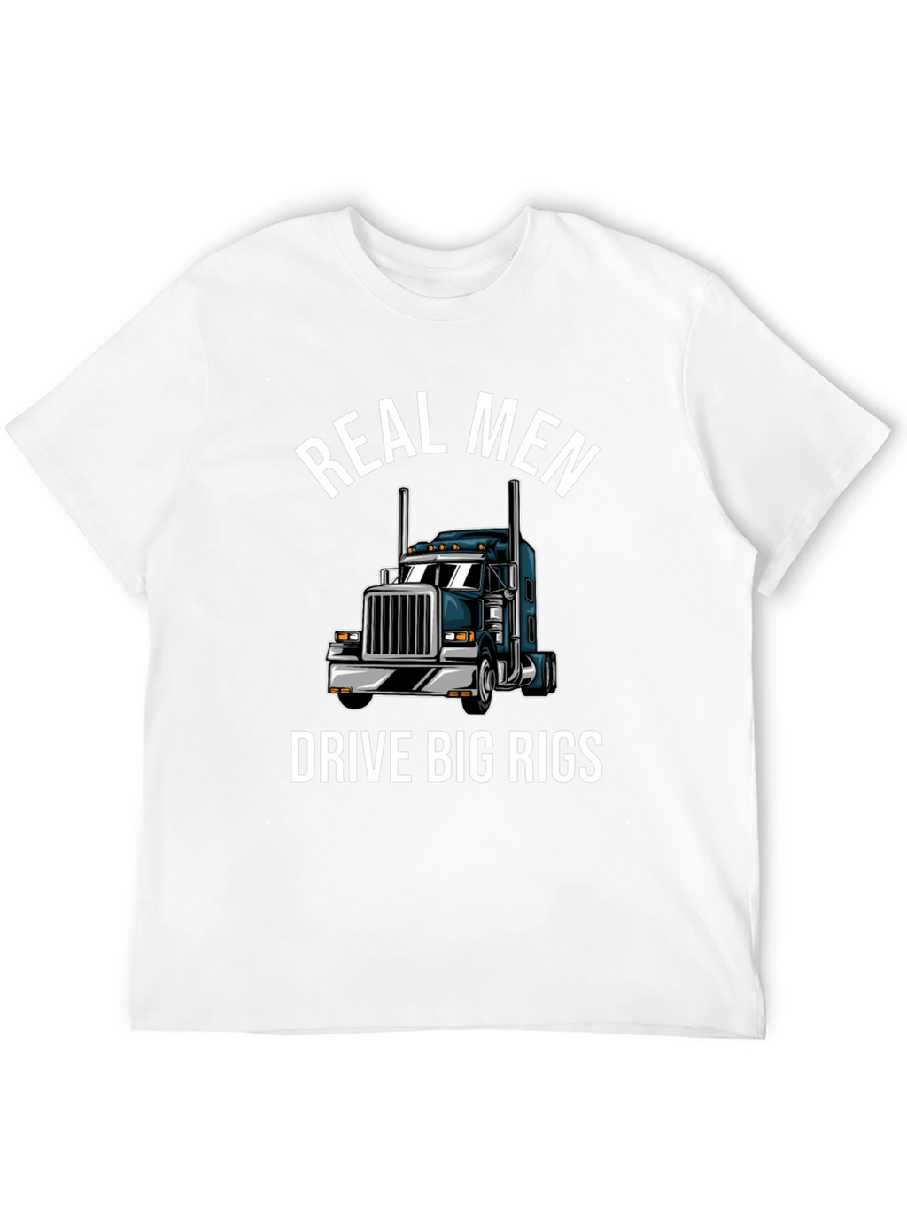 Real Men Drive Big Rigs T-Shirt