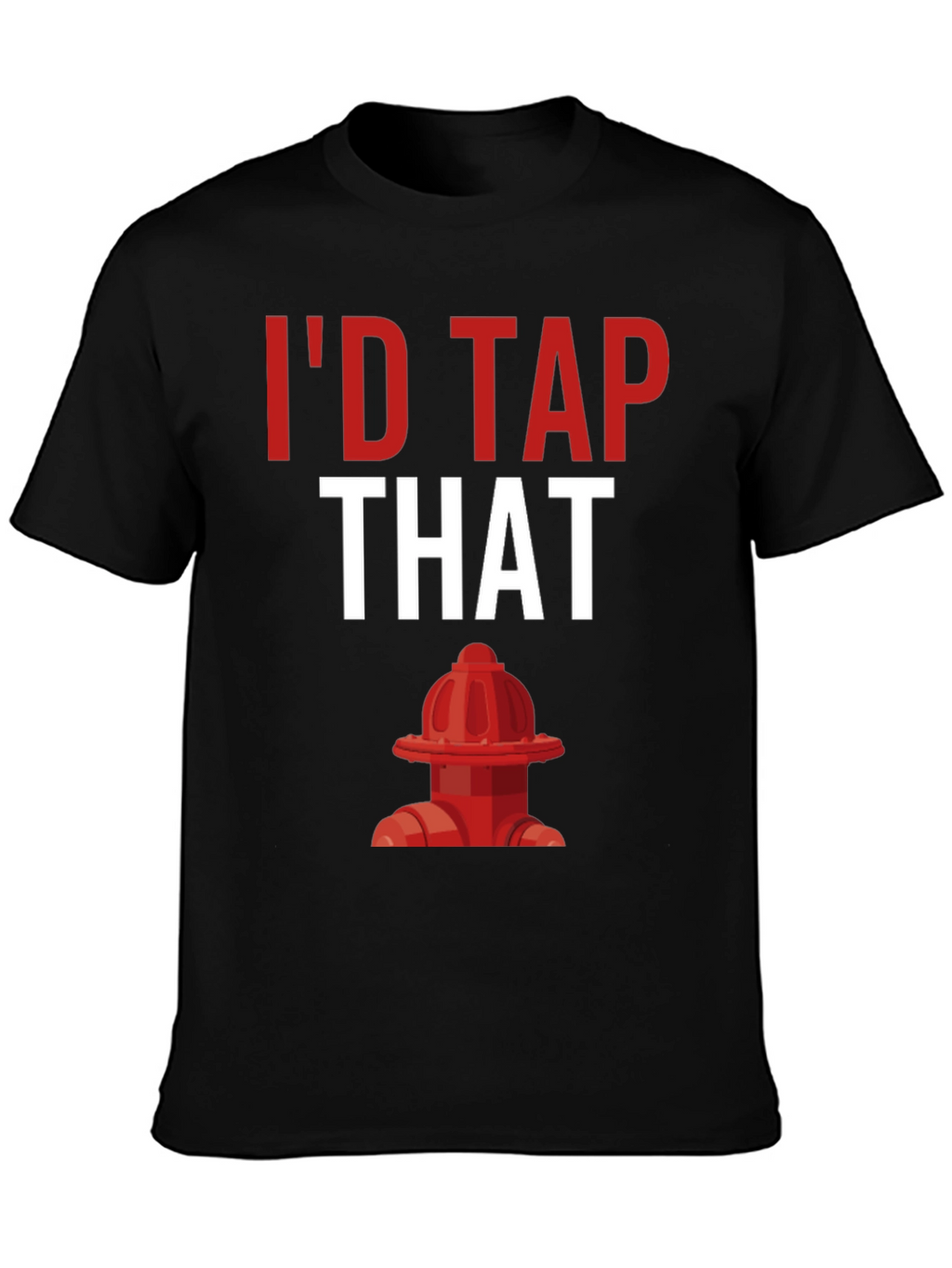 Id Tap That Fire Hydrant T-Shirt