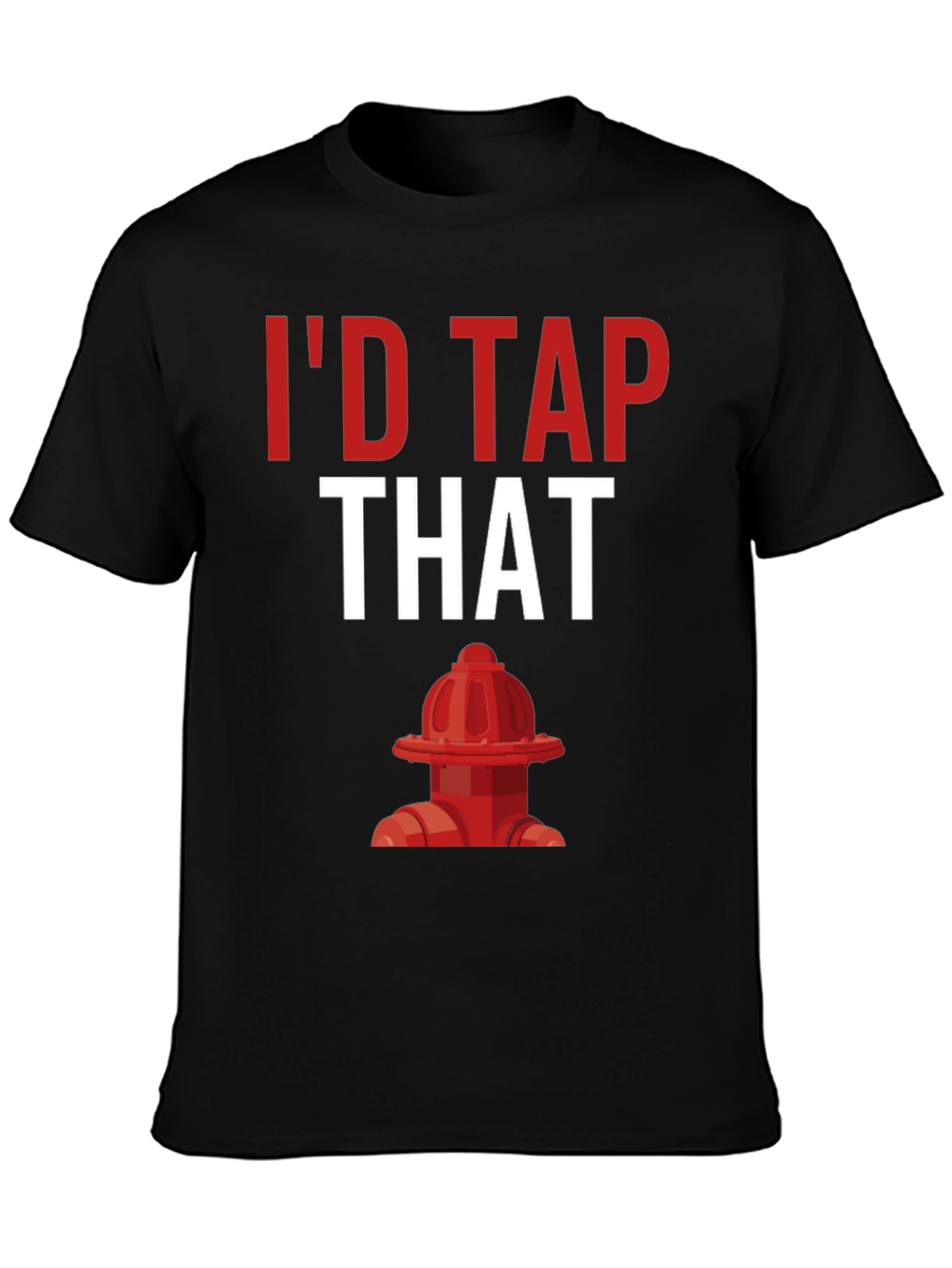 Id Tap That Fire Hydrant T-Shirt