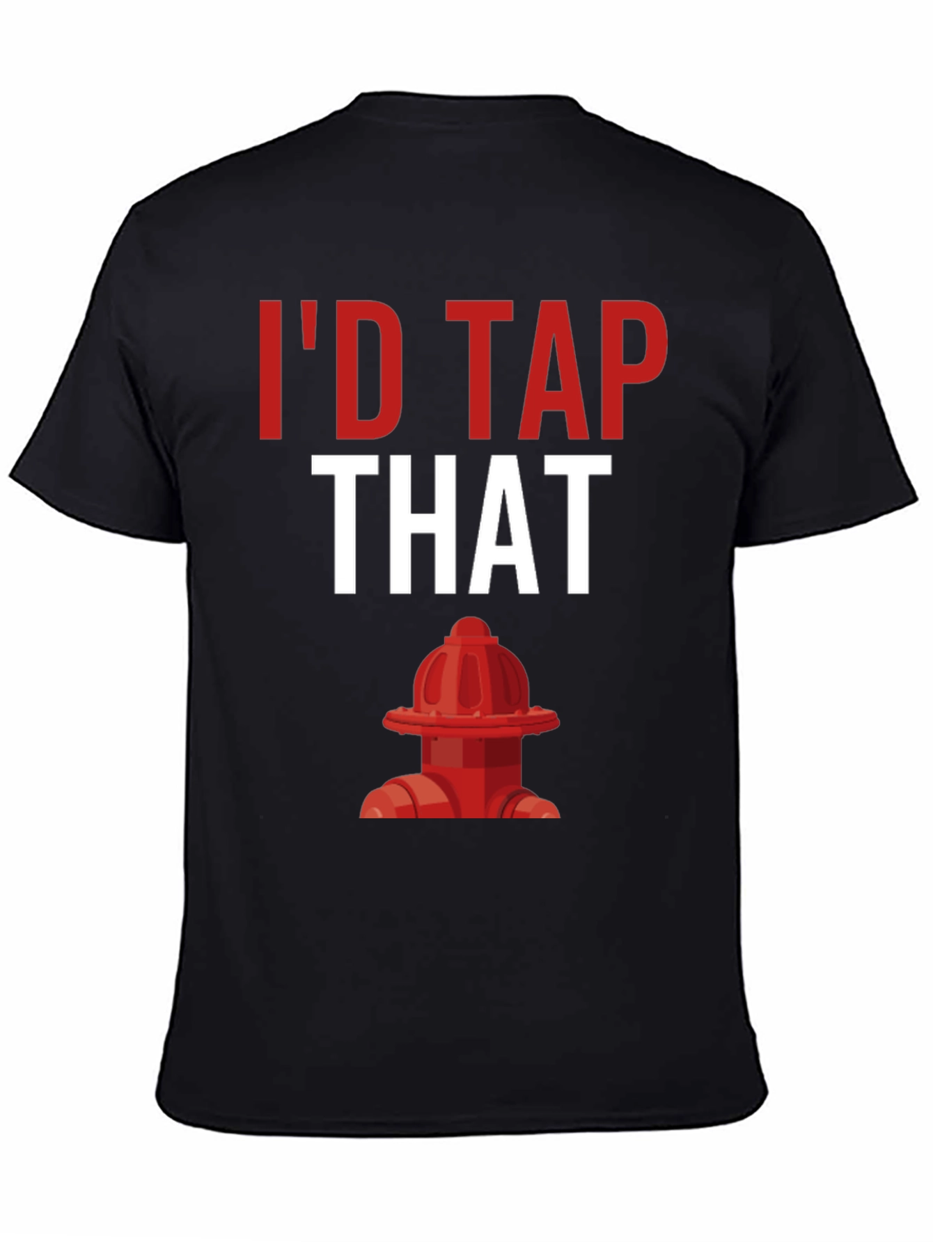 Id Tap That Fire Hydrant T-Shirt