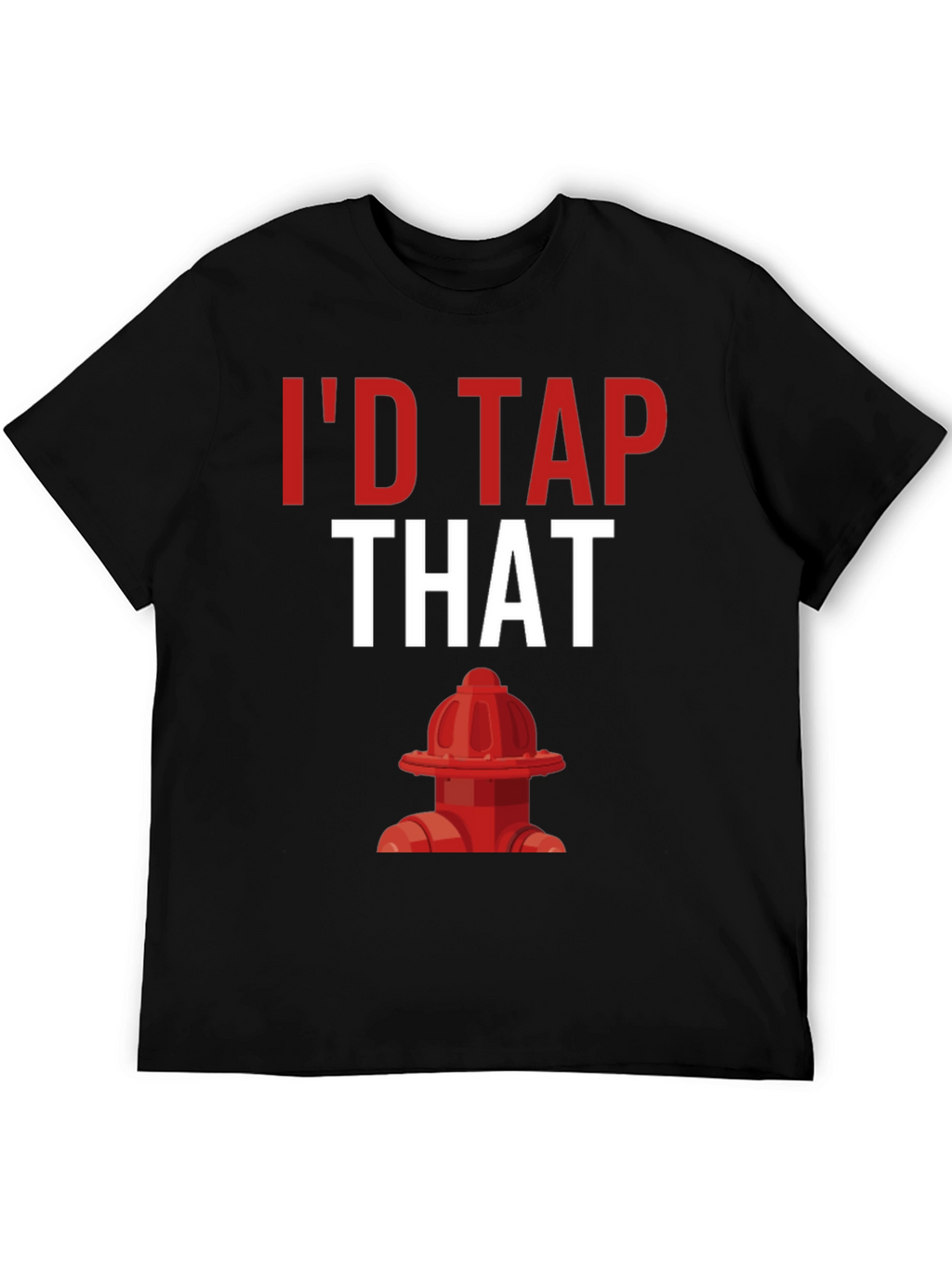 Id Tap That Fire Hydrant T-Shirt