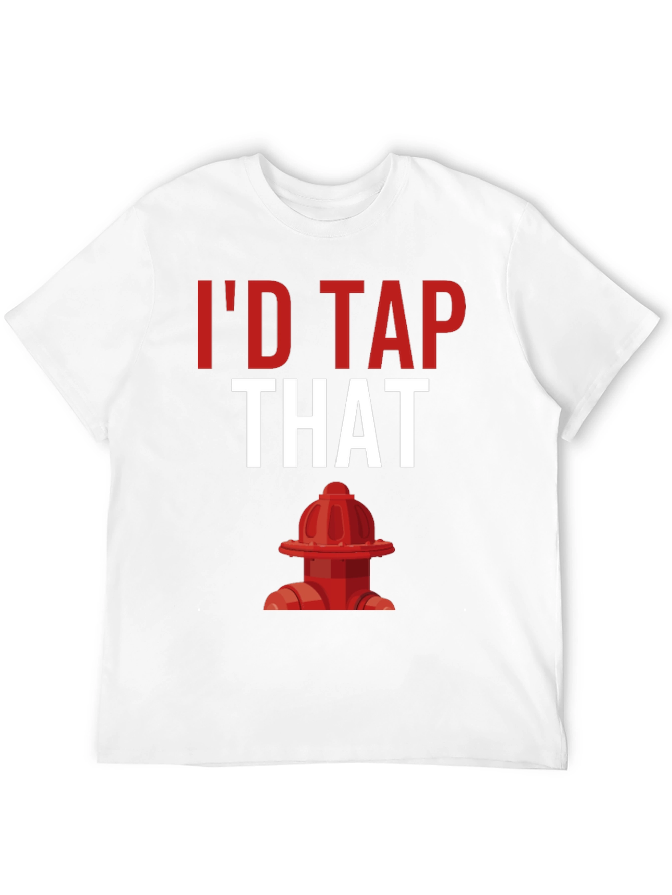 Id Tap That Fire Hydrant T-Shirt