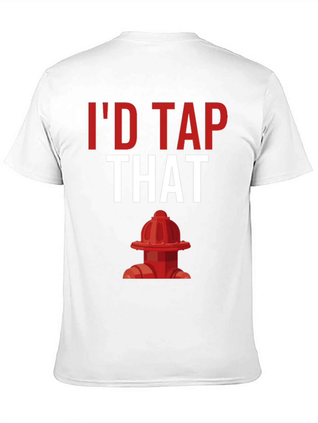 Id Tap That Fire Hydrant T-Shirt