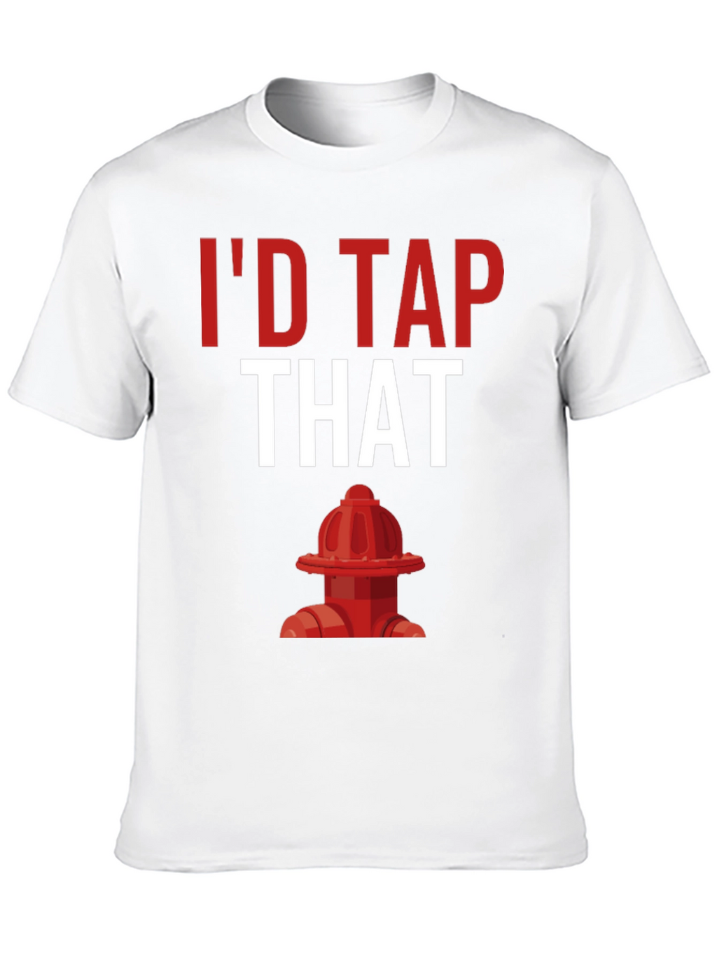 Id Tap That Fire Hydrant T-Shirt