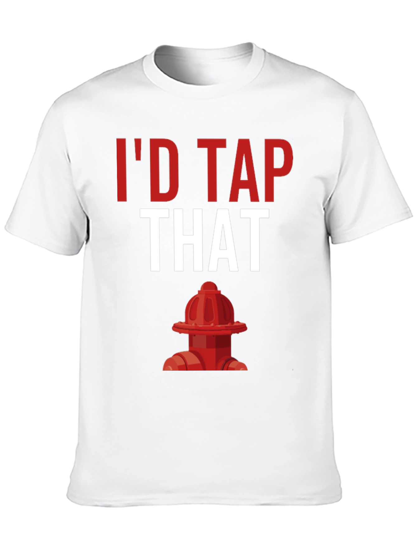 Id Tap That Fire Hydrant T-Shirt