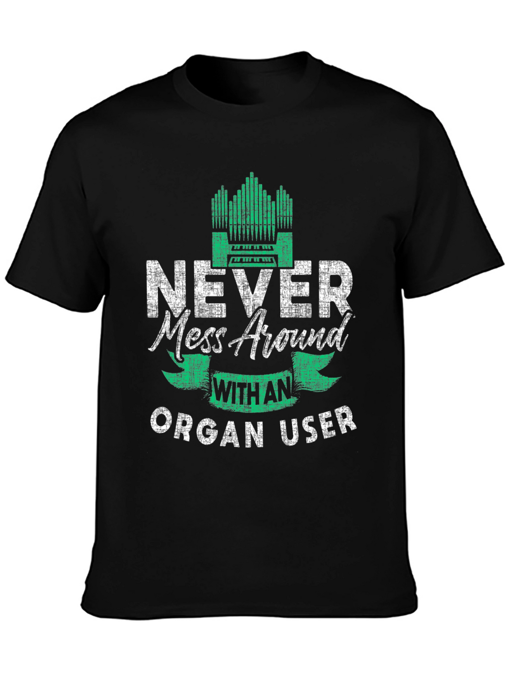 Never Mess Around With An Organ User T-Shirt