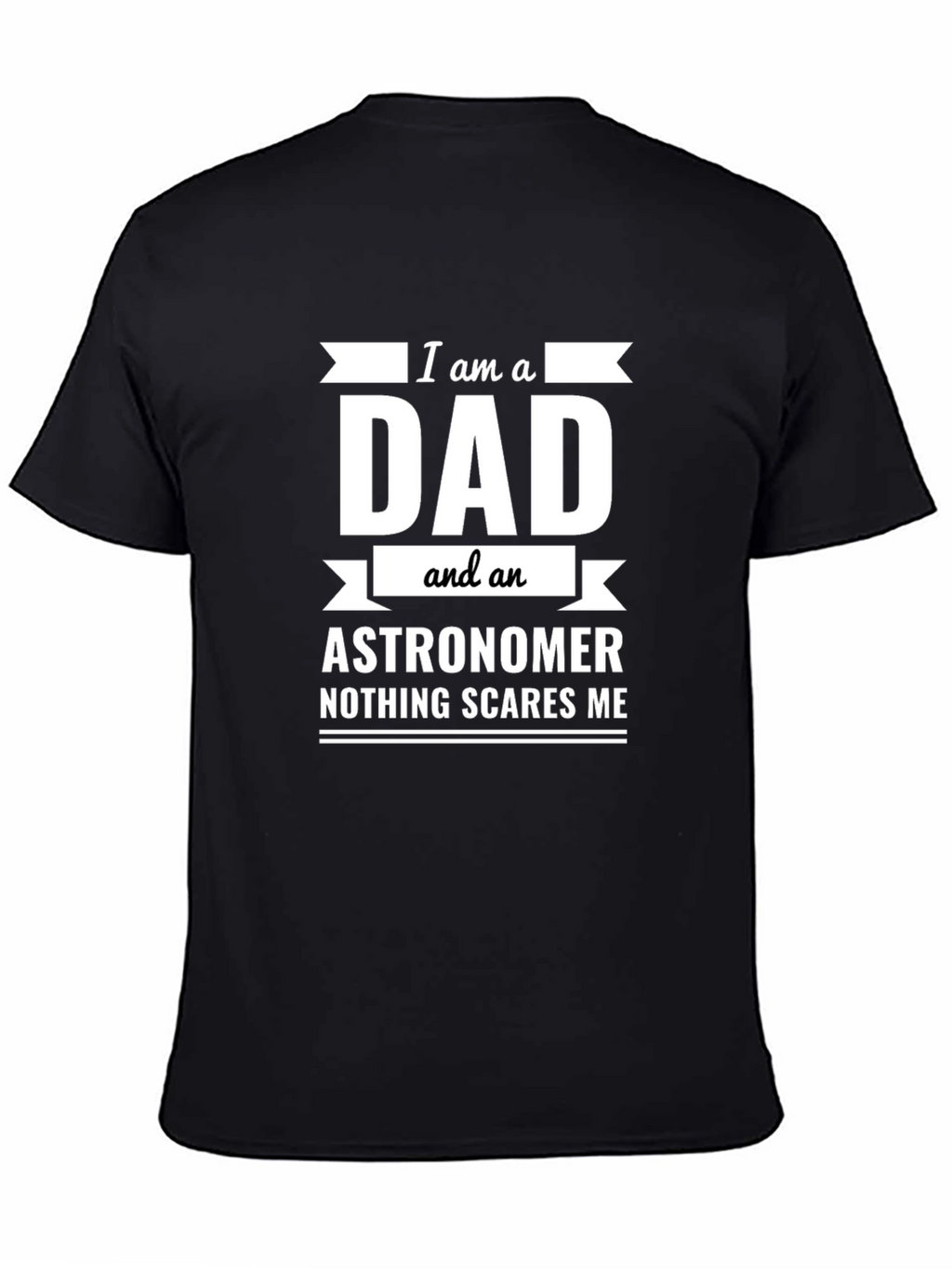 Dad Astronomer T-Shirt: Nothing Scares Me