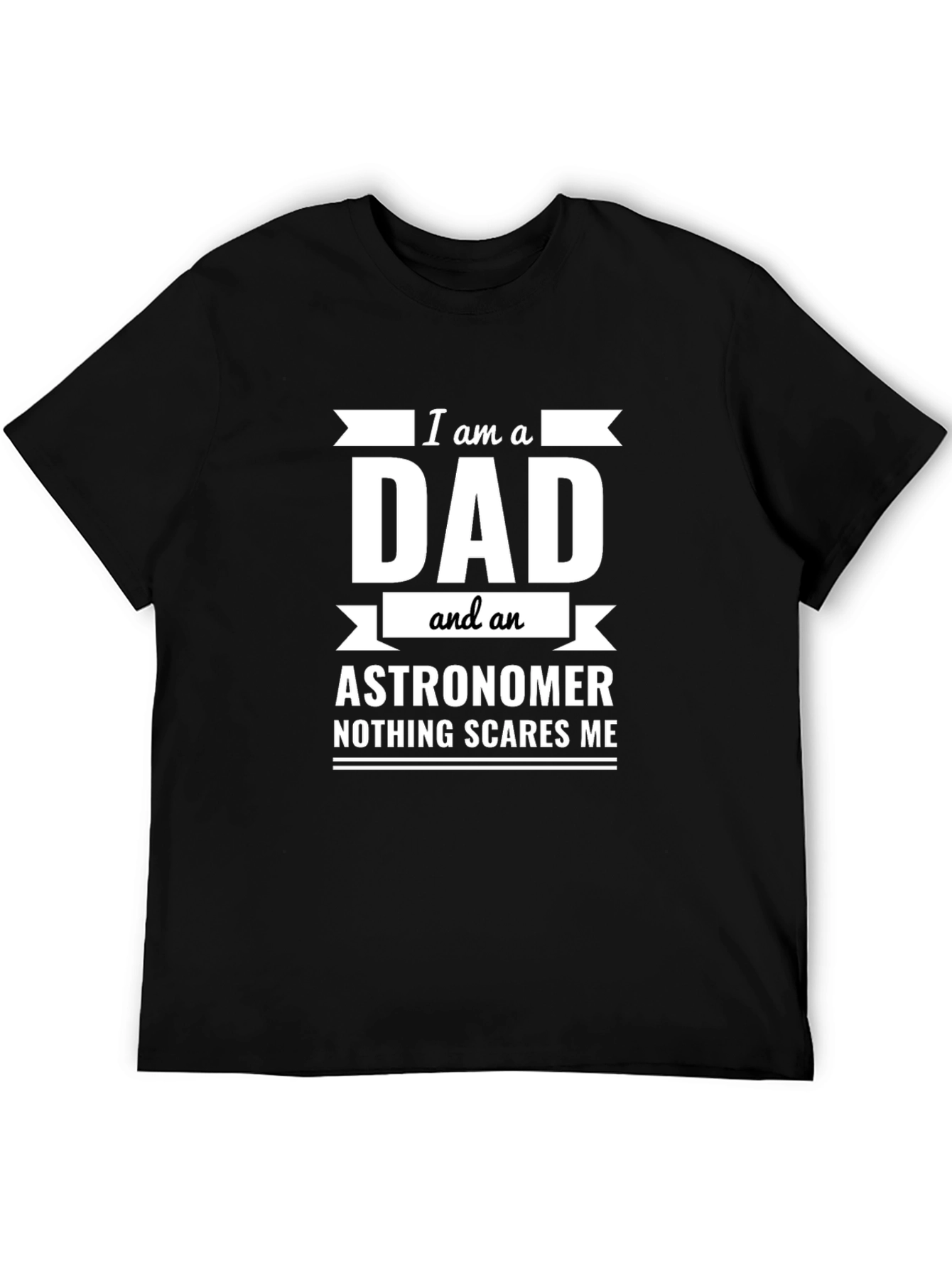 Dad Astronomer T-Shirt: Nothing Scares Me