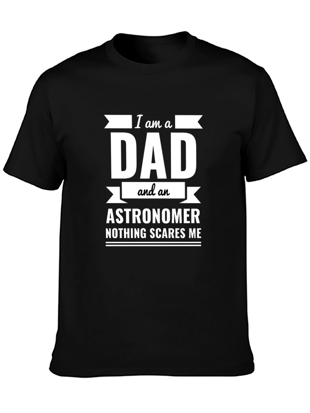 Dad Astronomer T-Shirt: Nothing Scares Me