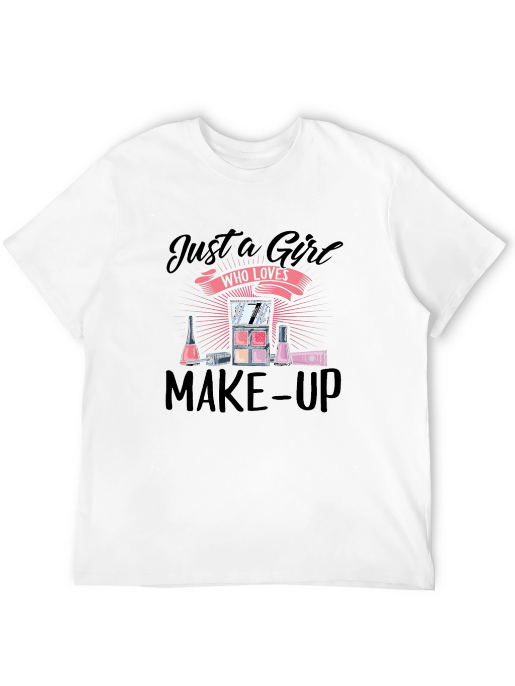 Just A Girl Who Loves Make-Up T-Shirt