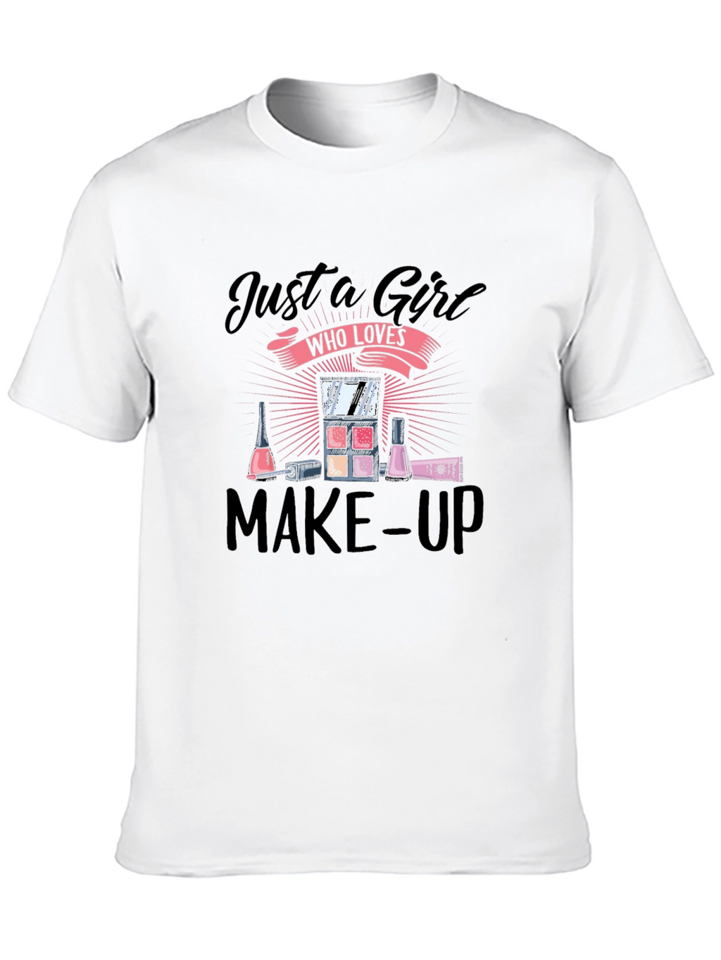 Just A Girl Who Loves Make-Up T-Shirt
