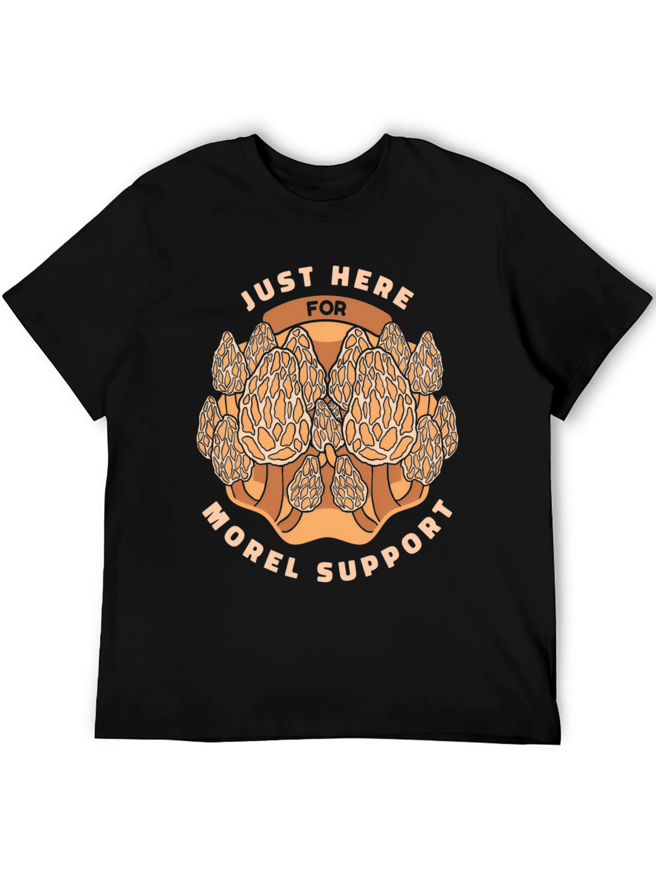 Morel Mushroom T-Shirt - Just Here for Morel Support