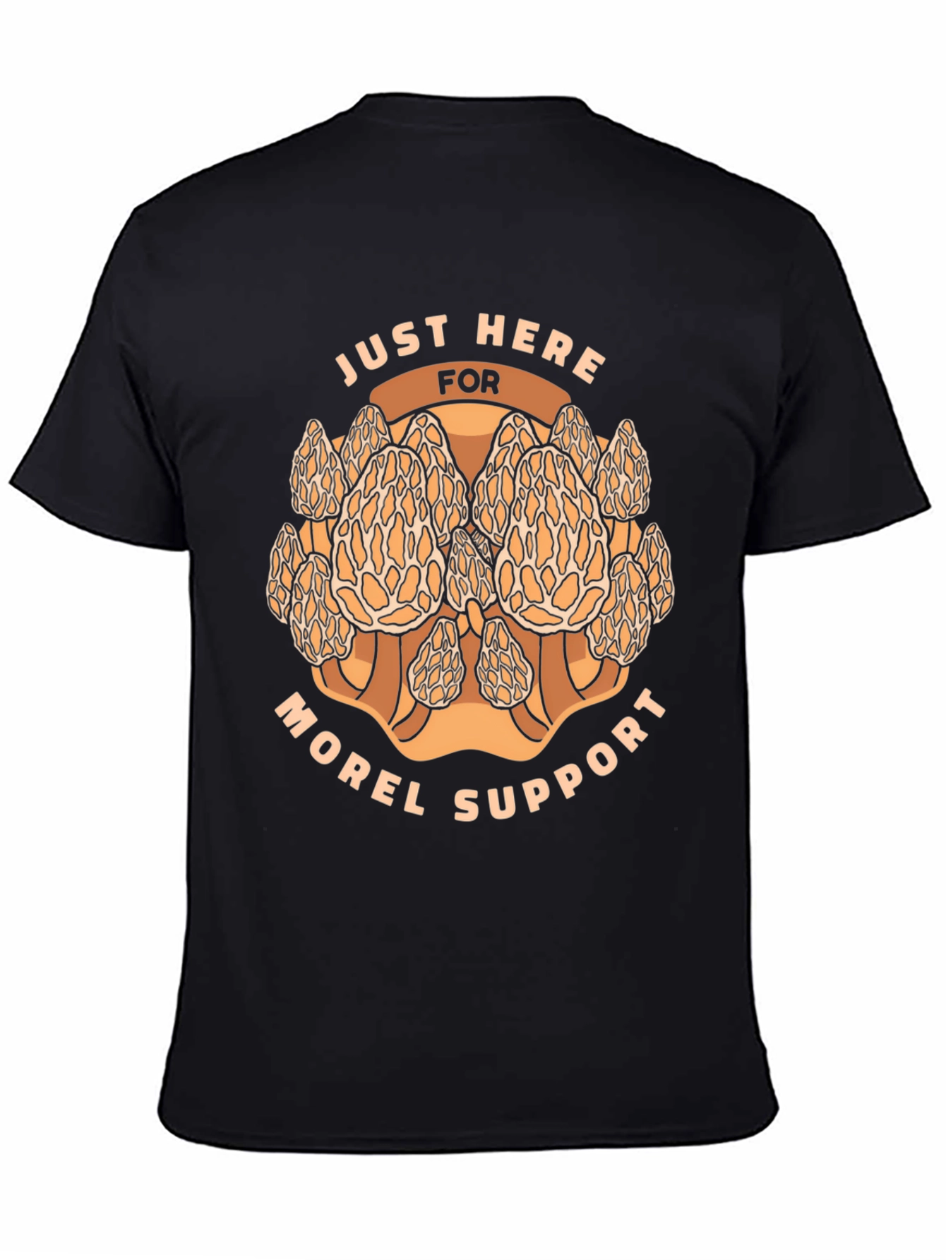 Morel Mushroom T-Shirt - Just Here for Morel Support
