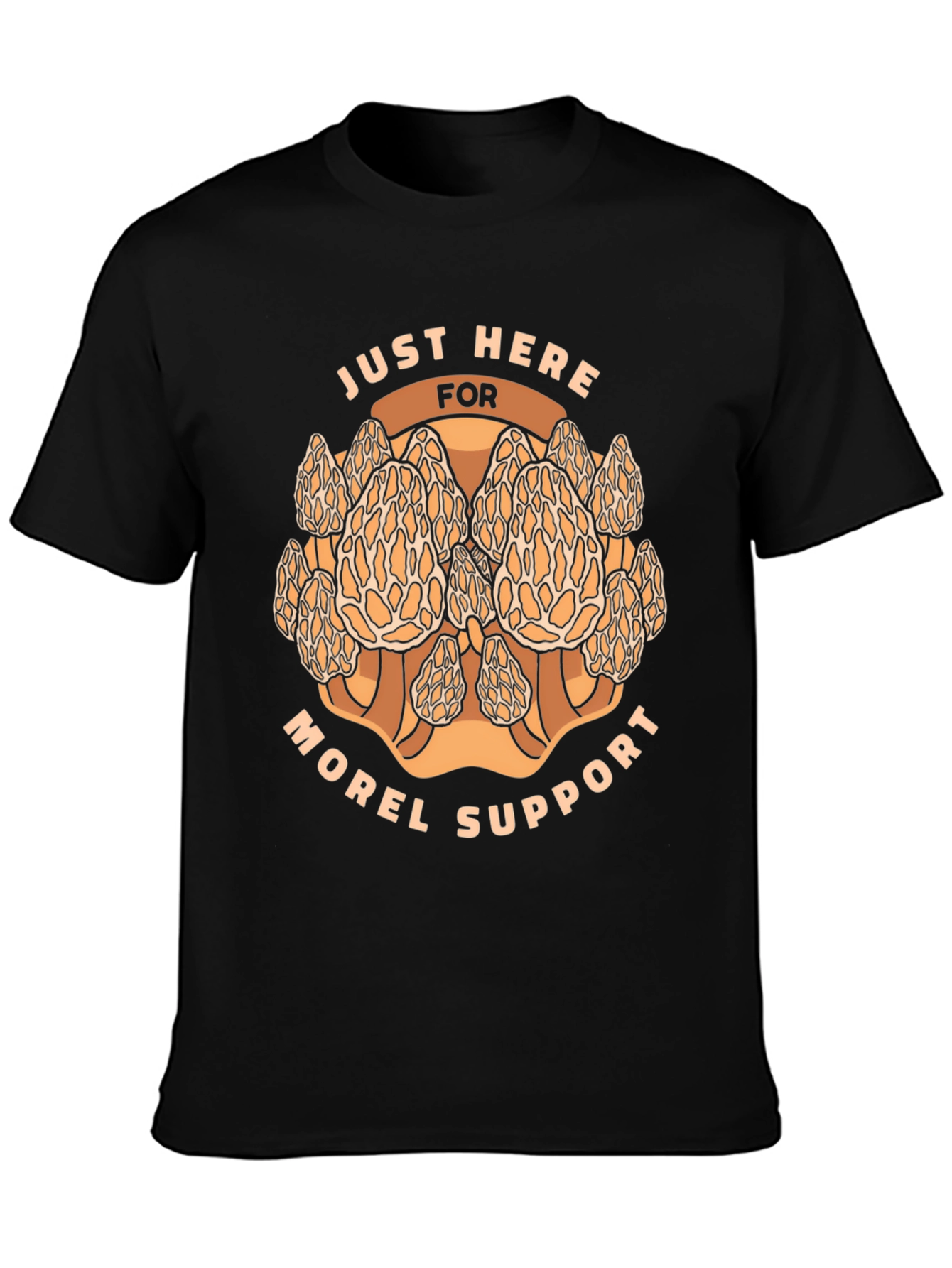 Morel Mushroom T-Shirt - Just Here for Morel Support
