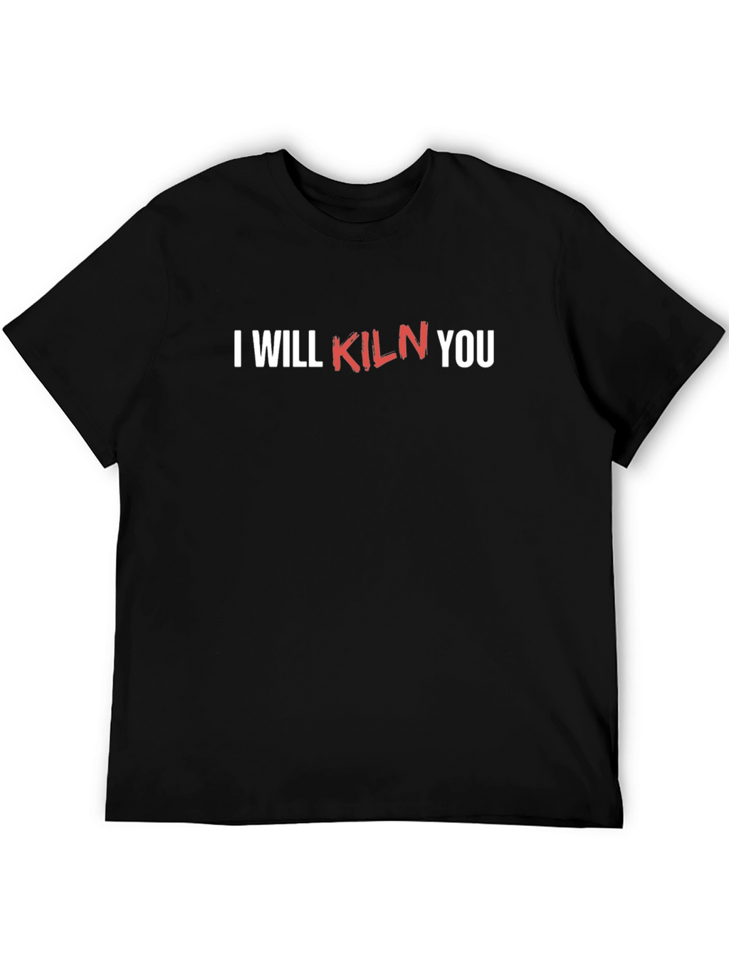 I Will Kiln You Funny Pottery T-Shirt