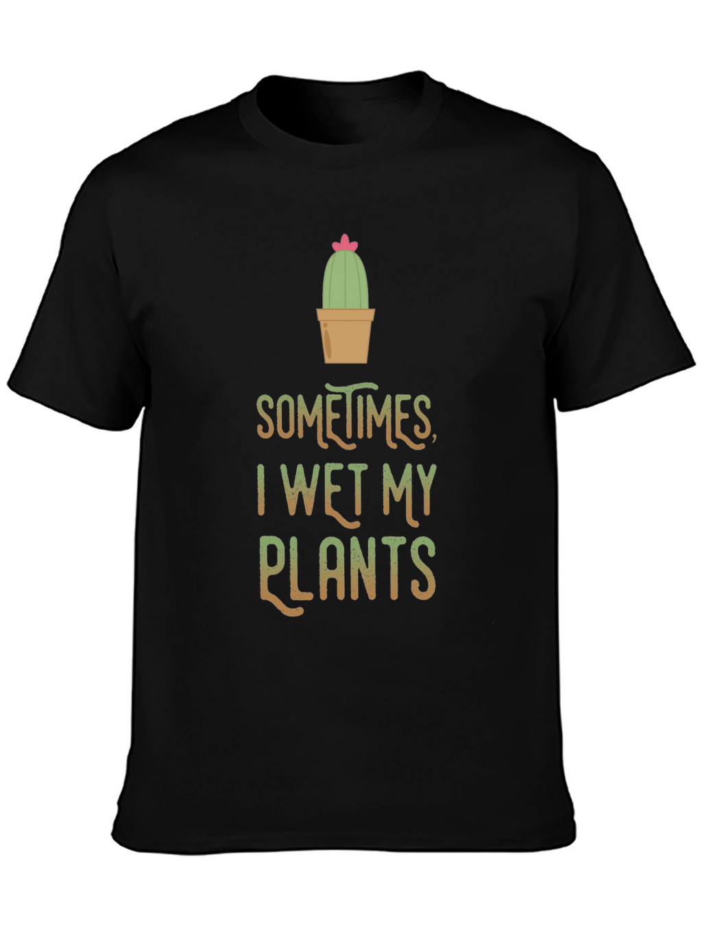 Funny I Wet My Plants Cactus T-Shirt