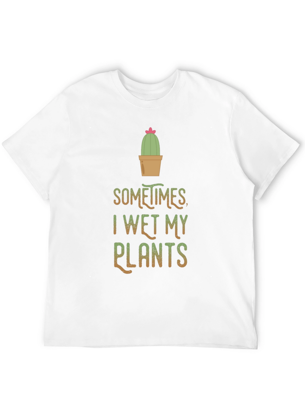 Funny I Wet My Plants Cactus T-Shirt