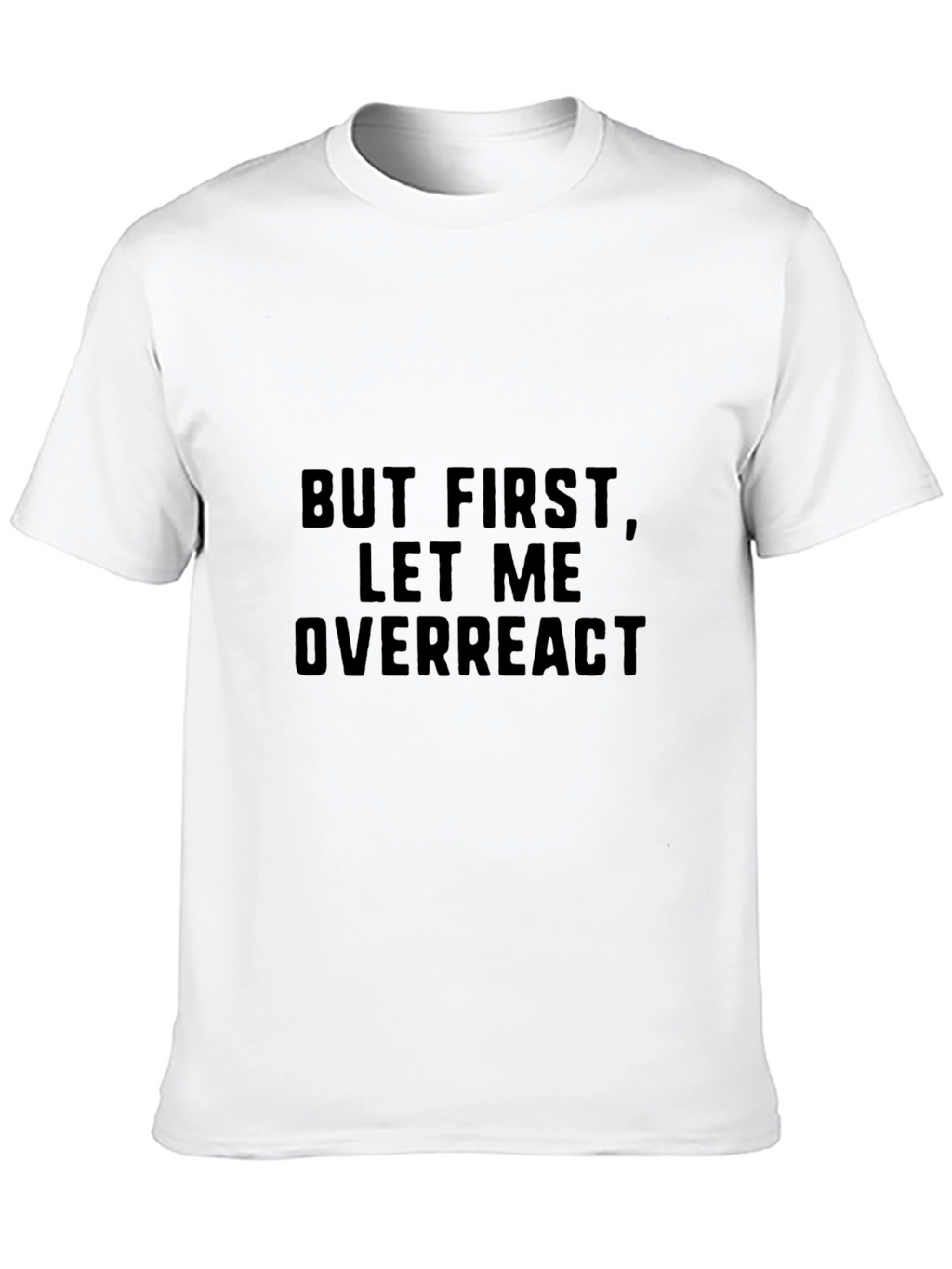 But First Let Me Overreact - Mens Graphic Tee