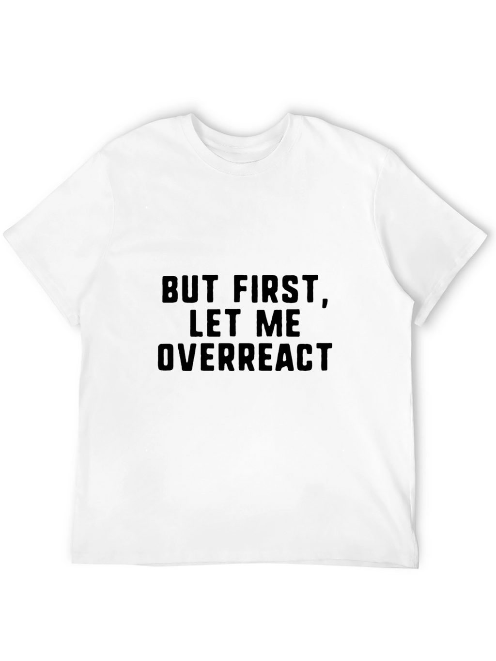 But First Let Me Overreact - Mens Graphic Tee