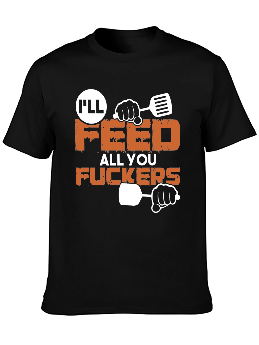 Ill Feed All You Funny Graphic T-Shirt