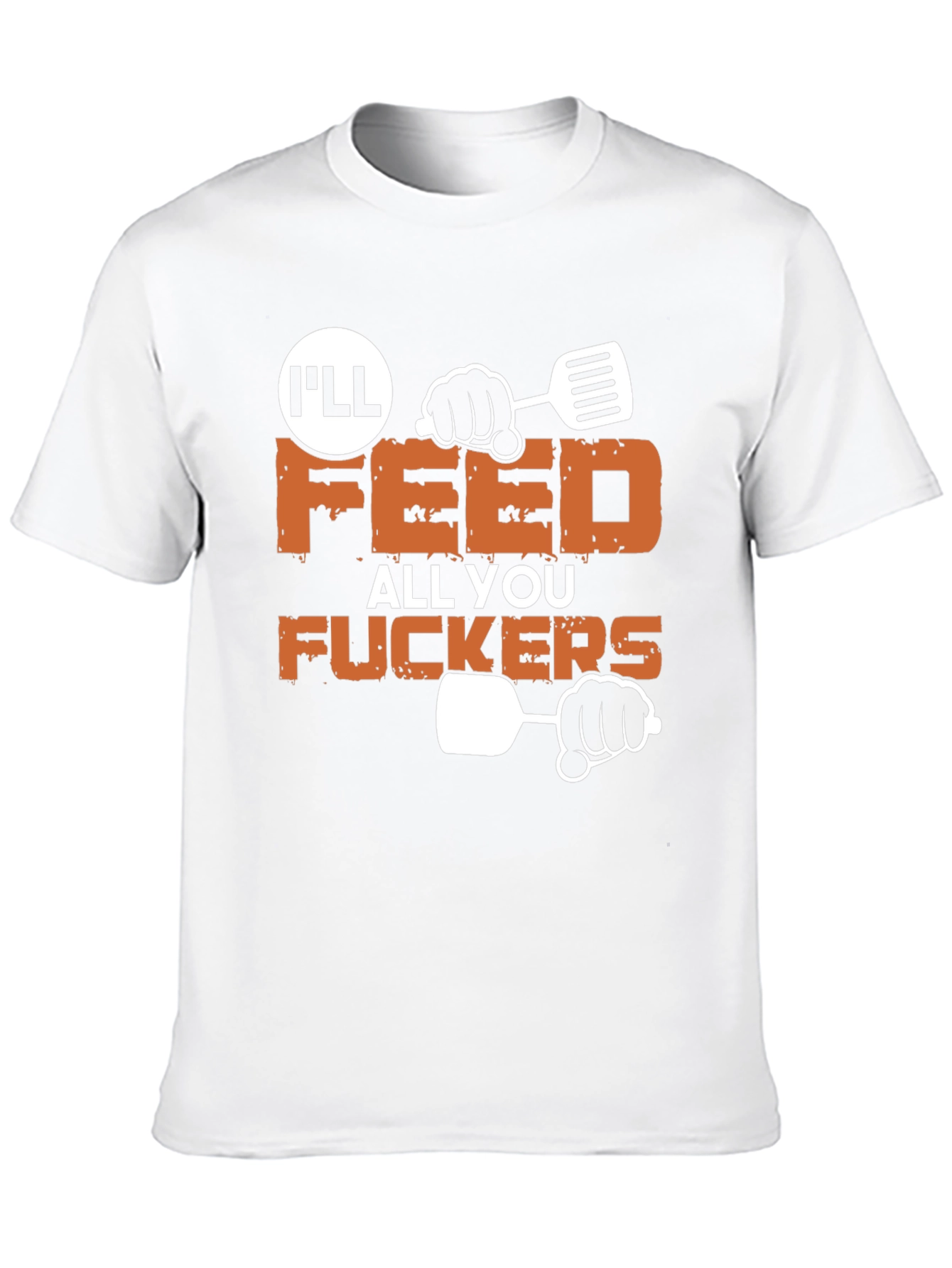 Ill Feed All You Funny Graphic T-Shirt