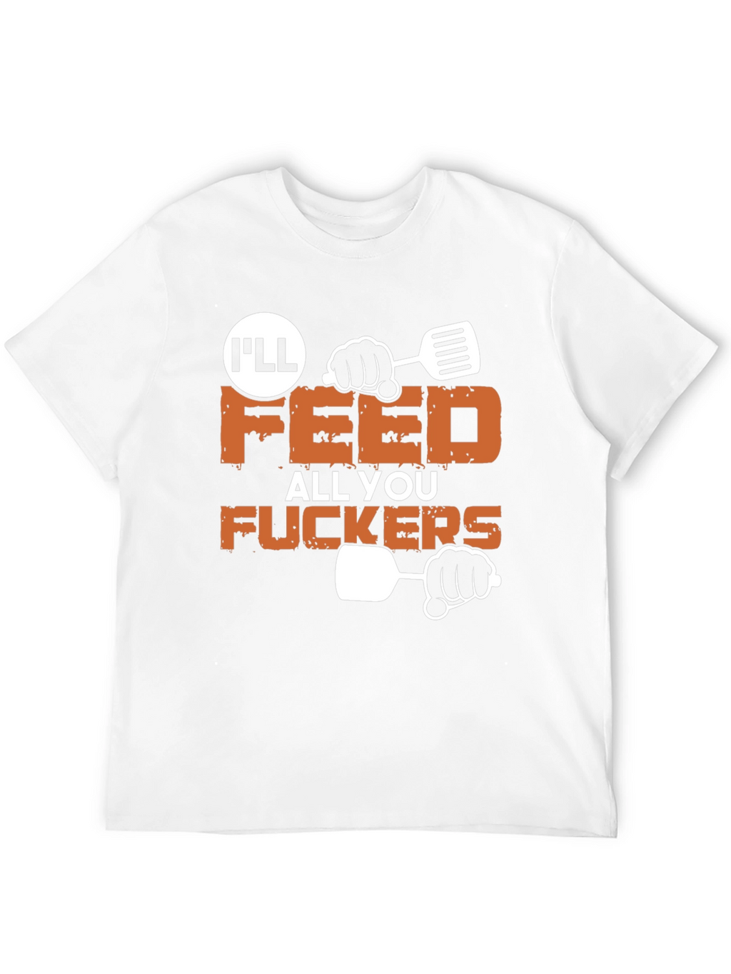 Ill Feed All You Funny Graphic T-Shirt
