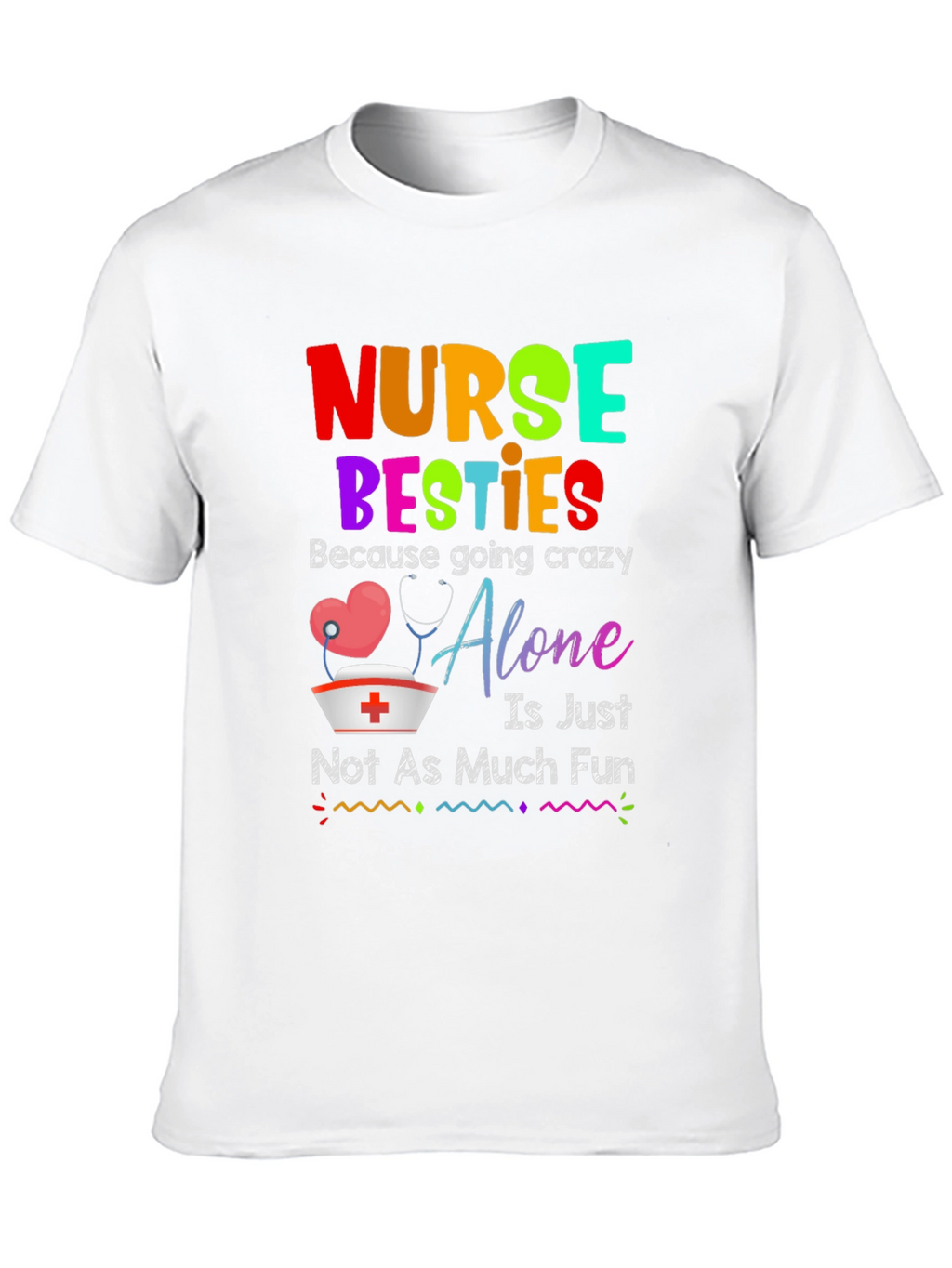 Nurse Besties T-Shirt: Crazy Alone Isnt Fun!