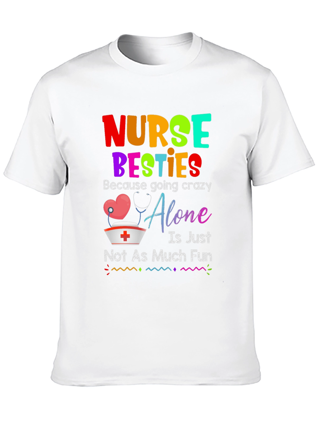 Nurse Besties T-Shirt: Crazy Alone Isnt Fun!