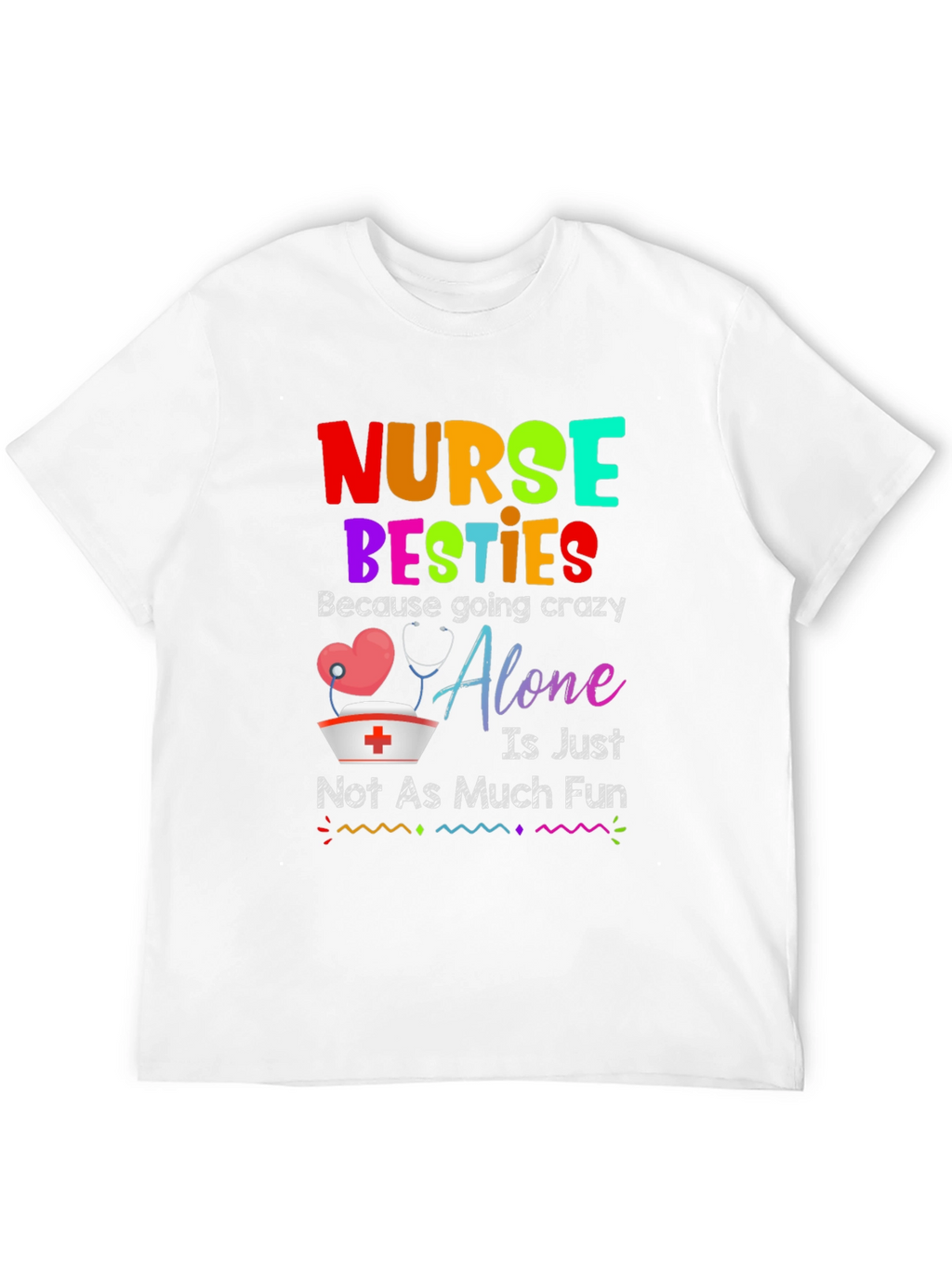 Nurse Besties T-Shirt: Crazy Alone Isnt Fun!