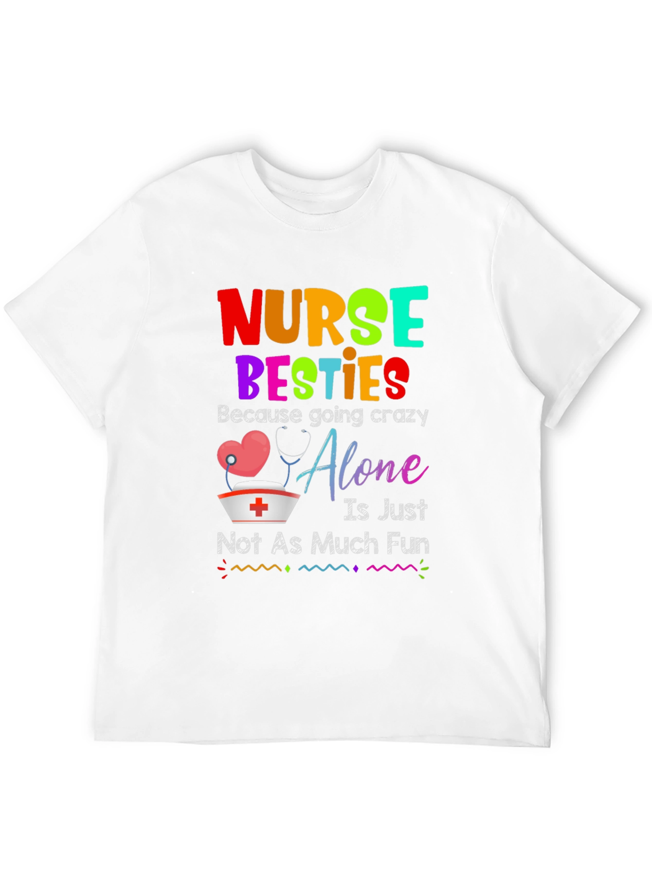 Nurse Besties T-Shirt: Crazy Alone Isnt Fun!