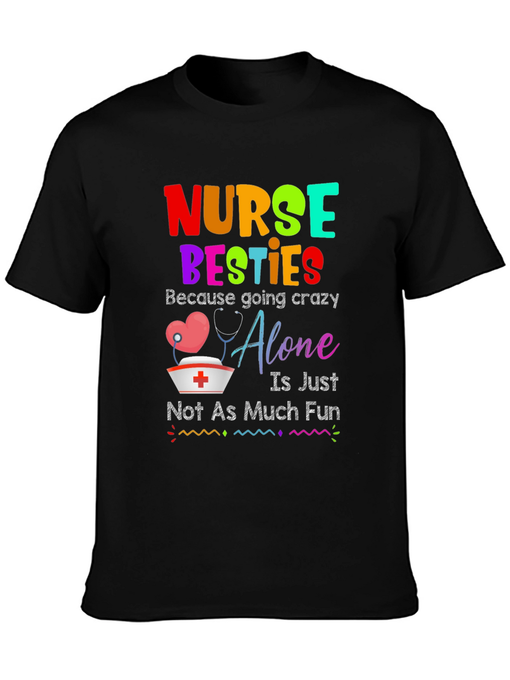Nurse Besties T-Shirt: Crazy Alone Isnt Fun!