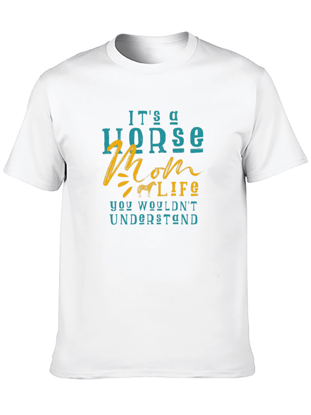 Horse Mom Life T-Shirt - You Wouldnt Understand!